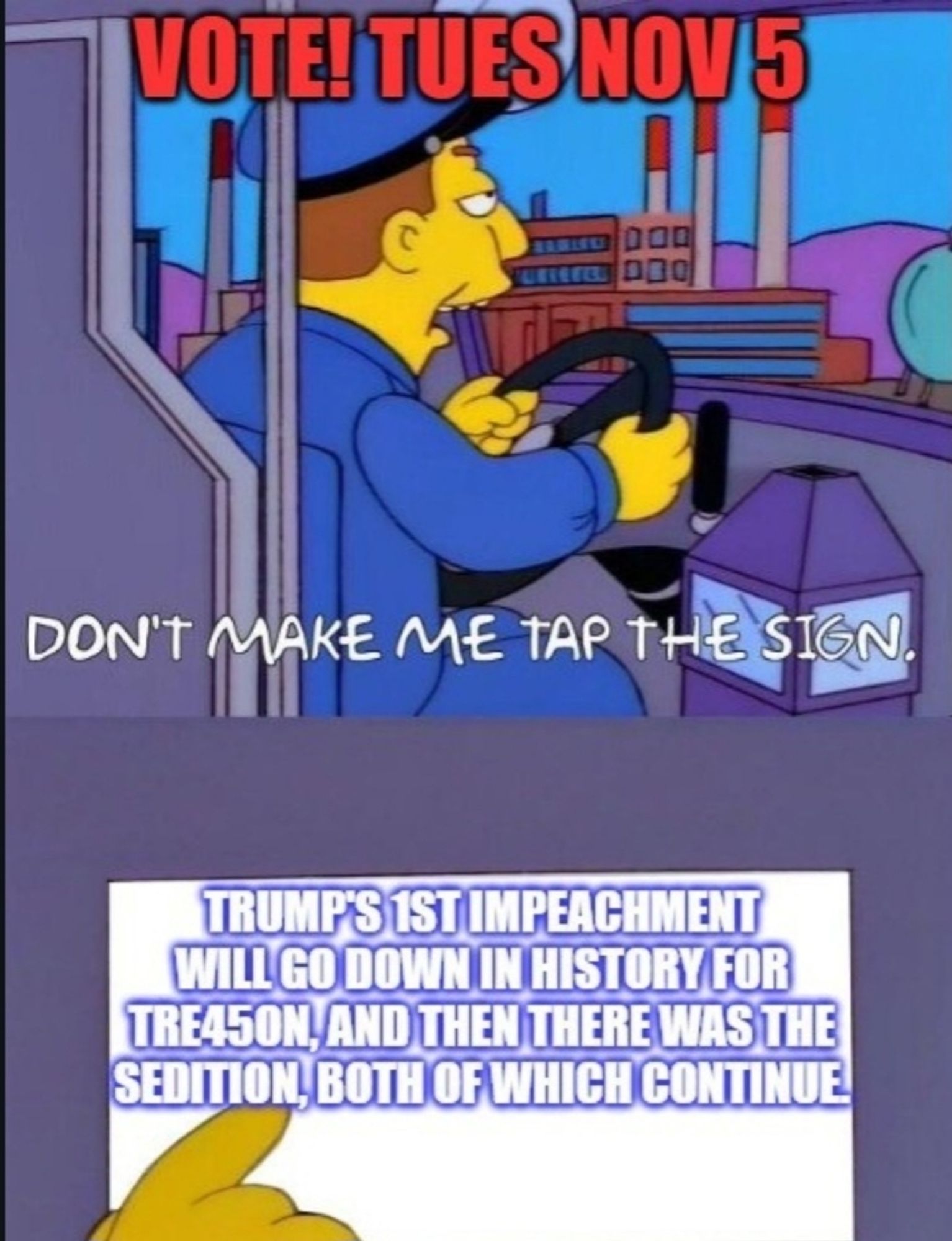 Simpsons bus driver taps sign meme 

1st impeachment treason
2nd impeachment sedition 

Both continue still