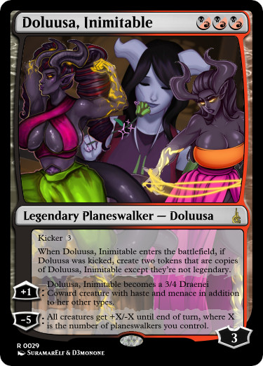 A custom card for Magic: the Gathering named Doluusa, Inimitable. She costs three hybrid mana, each of which can be paid for with either red or black mana. She enters with three loyalty, and if you pay three more mana then two nonlegendary copies of her show up as well. At the cost of adding one loyalty counter, this card can become a 3/4 Draenei Coward creature with haste and menace until end of turn, in addition to being a planeswalker. At the cost of removing five loyalty counters, all creatures get an increase to power and decrease to toughness equal to the number of planeswalkers you control.