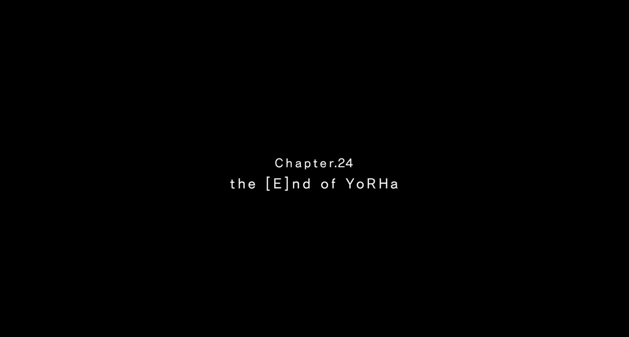 Black background with white text that reads 
Chapter.24
the [E]nd of YoRHa