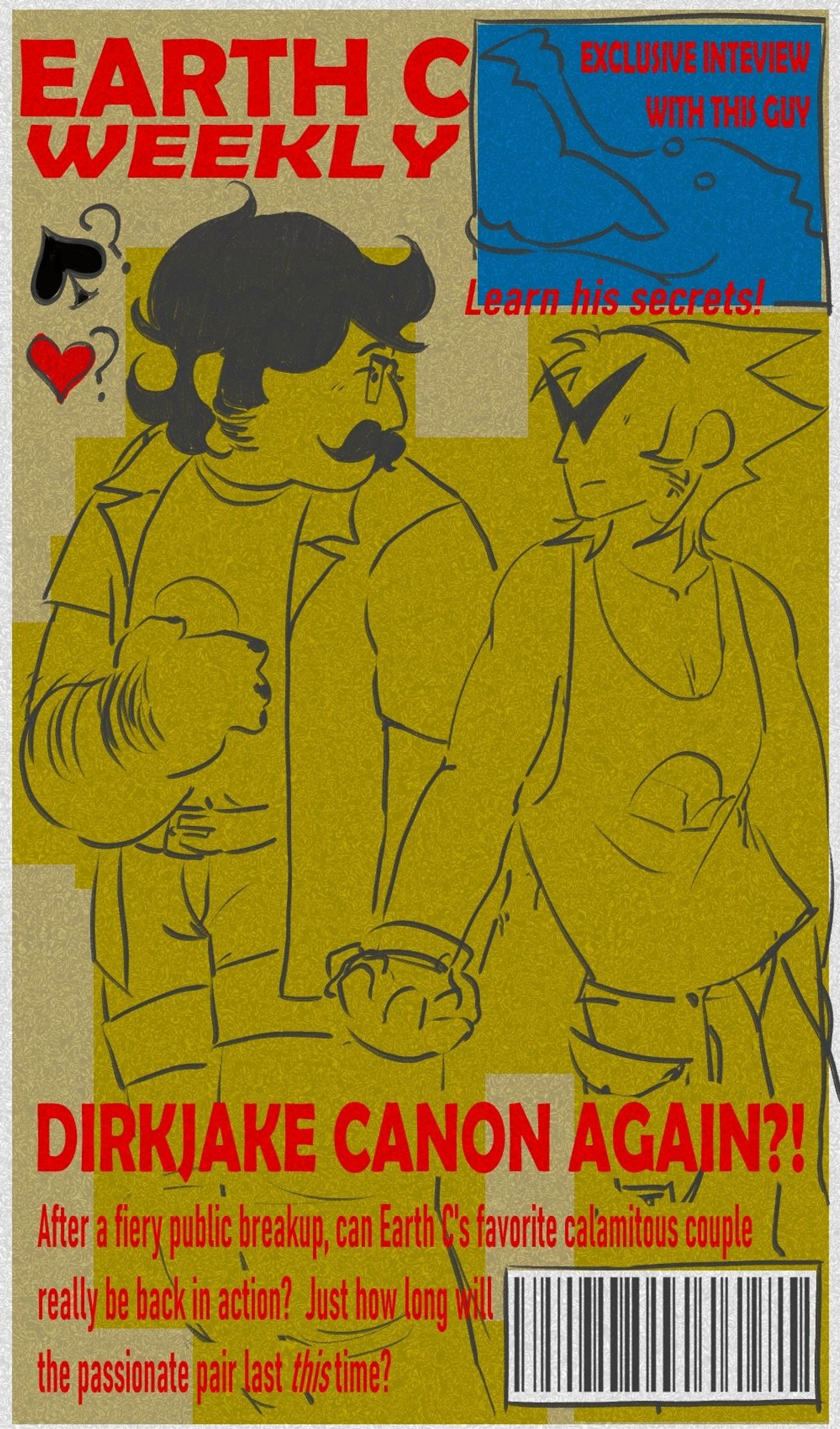 Art in the style of a tabloid cover titled "Earth C Weekly". Dirk Strider and Jake English hold hands and look at each other. The headline reads "Dirkjake canon again?!" and the text below it reads "After a fiery public breakup, can Earth C's favorite calamitous couple really be back in action? Just how long will the passionate pair last this time." In the corner is a nakodile labelled "Exclusive interview with this guy" and "Learn his secrets!"