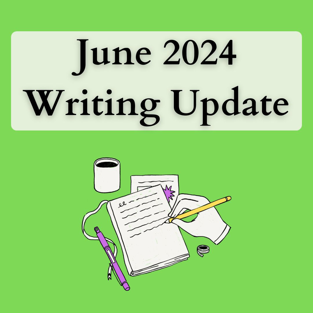 Image reads: June 2024 Writing Update. Below the words (black font on a green background with a transparent, rounded white rectangle behind the font) is the image of a hand writing in an open notebook, with a piece of paper underneath it, and a pen and a drink next to it.