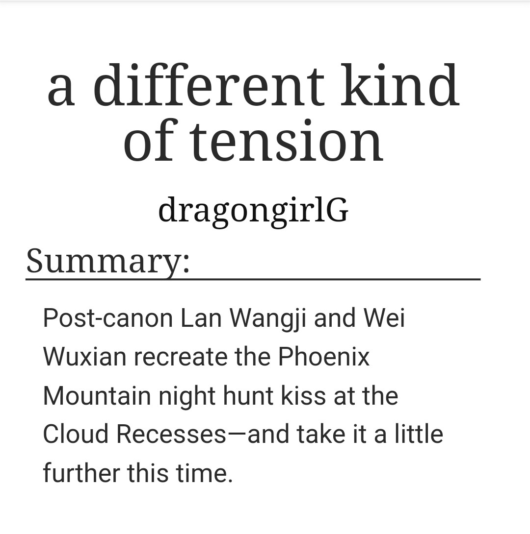 a different kind of tension
dragongirlG
Summary:
Post-canon Lan Wangji and Wei Wuxian recreate the Phoenix Mountain night hunt kiss at the Cloud Recesses—and take it a little further this time.