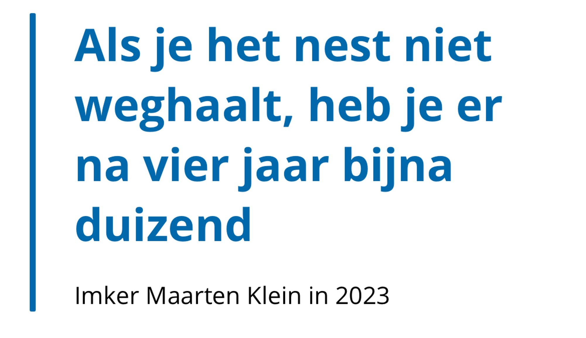 Als je het nest niet weghaalt, heb je er na vier jaar bijna duizend

Imker Maarten Klein in 2023