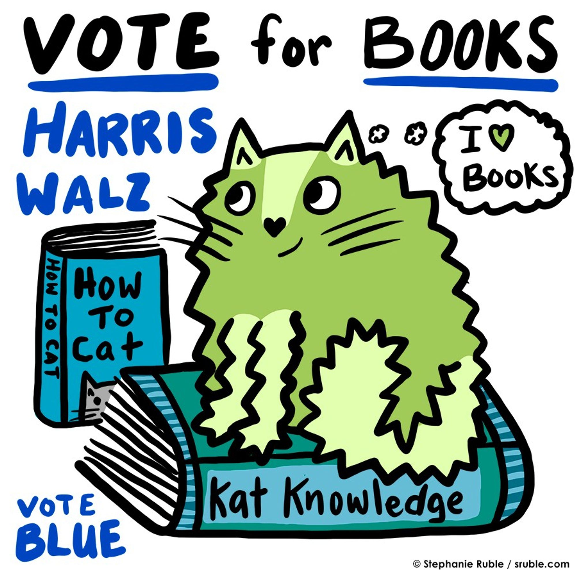 medium green cat with light green on ears, legs, tail, and a stripe on forehead, sitting on a book "Kat Knowledge" with a book next to her, "How To Cat" and a thought bubble, "I (heart) Books" Text from top to bottom: "VOTE for BOOKS, HARRIS WALZ, VOTE BLUE"