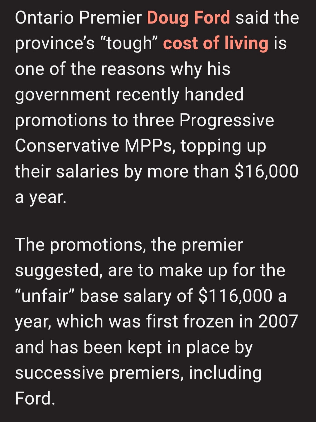 Ontario Premier Doug Ford said the province's "tough" cost of living is one of the reasons why his government recently handed promotions to three Progressive Conservative MPPS, topping up their salaries by more than $1 6,000 a year.
The promotions, the premier suggested, are to make up for the "unfair" base salary of $116,000 a year, which was first frozen in 2007 and has been kept in place by successive premiers, including Ford.