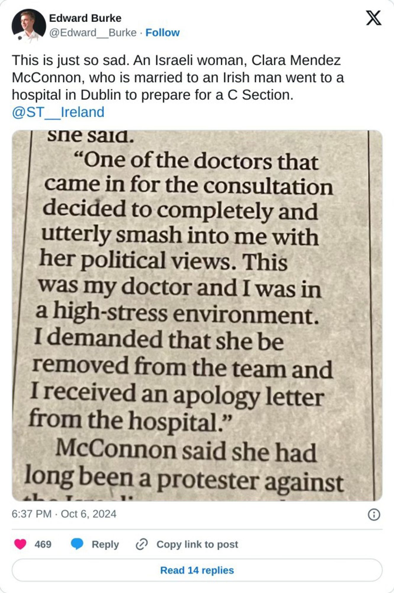 This is just so sad. An Israeli woman, Clara Mendez McConnon, who is married to an Irish man went to a hospital in Dublin to prepare for a C Section.

"One of the doctors that came in for the consultation decided to completely and utterly smash into me with her political views. This was my doctor and I was in a high-stress environment. I demanded that she be removed from the team and I received an apology letter from the hospital."
McConnon said she had long been a protester against