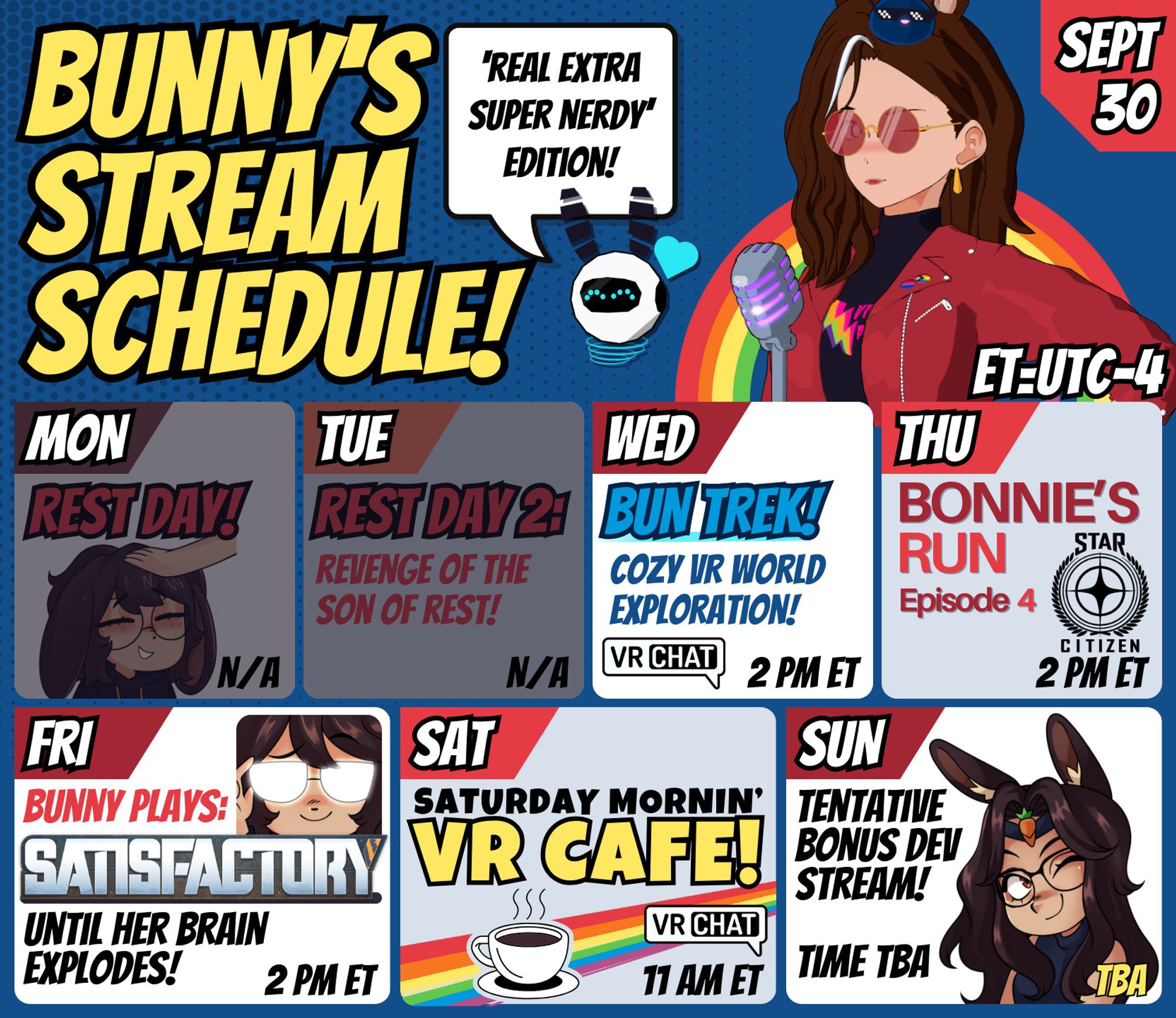 "Bunny's Stream Schedule!" in large text, while Bunbot (a tiny white robot with bunny ears) says "Real Extra Super Nerdy" Edition! There is also bunnyhearted winking with cool sunglasses on (bunny is a white retro anime bunnygirl with brown hair, glasses, and usually a slime on her head). She's in front of a rainbow, and a comic themed schedule is below her.