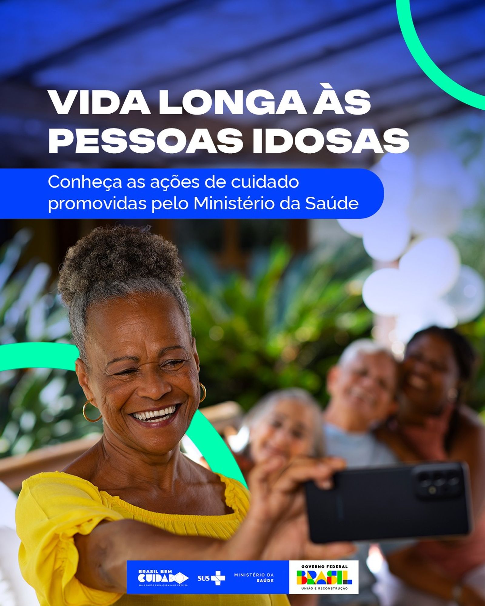 Idosa negra, sorridente, com blusa amarela, tira uma selfie. Ao fundo, três idosos sorriem. Texto superior: "Vida longa às pessoas idosas". Abaixo, em fundo azul: "Conheça as ações de cuidado promovidas pelo Ministério da Saúde". Logos do Brasil, SUS e Ministério da Saúde na parte inferior.