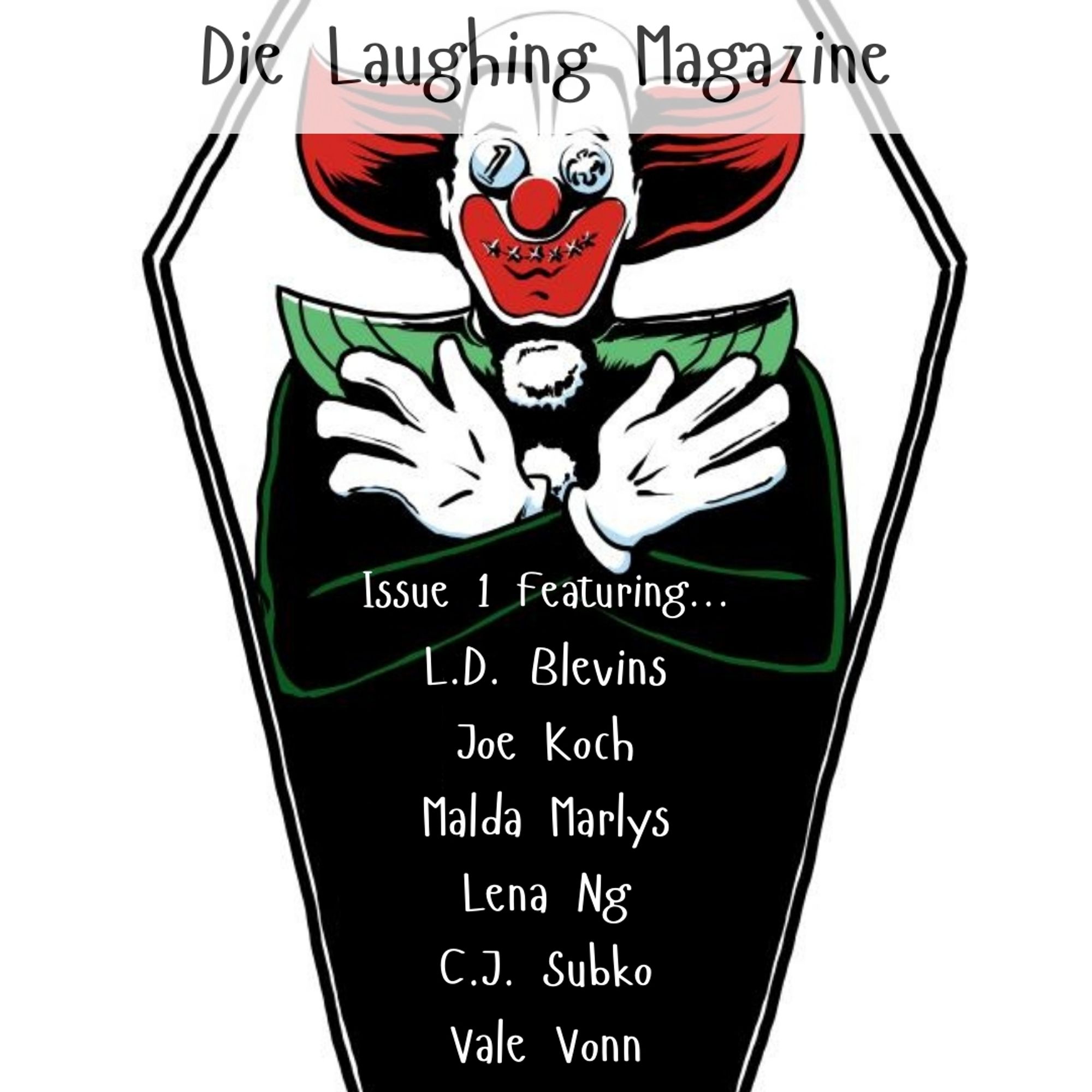 An illustration of a dead clown in a coffin with coins over his eyes (Skrewball - the Die Laughing Magazine mascot). On top text reads "Die Laughing Magazine" and down the clown's body: 
Issue 1 featuring...
L.D. Blevins 
Joe Koch 
Malda Marlys
Lena Ng
C.J. Subko
Vale Vonn