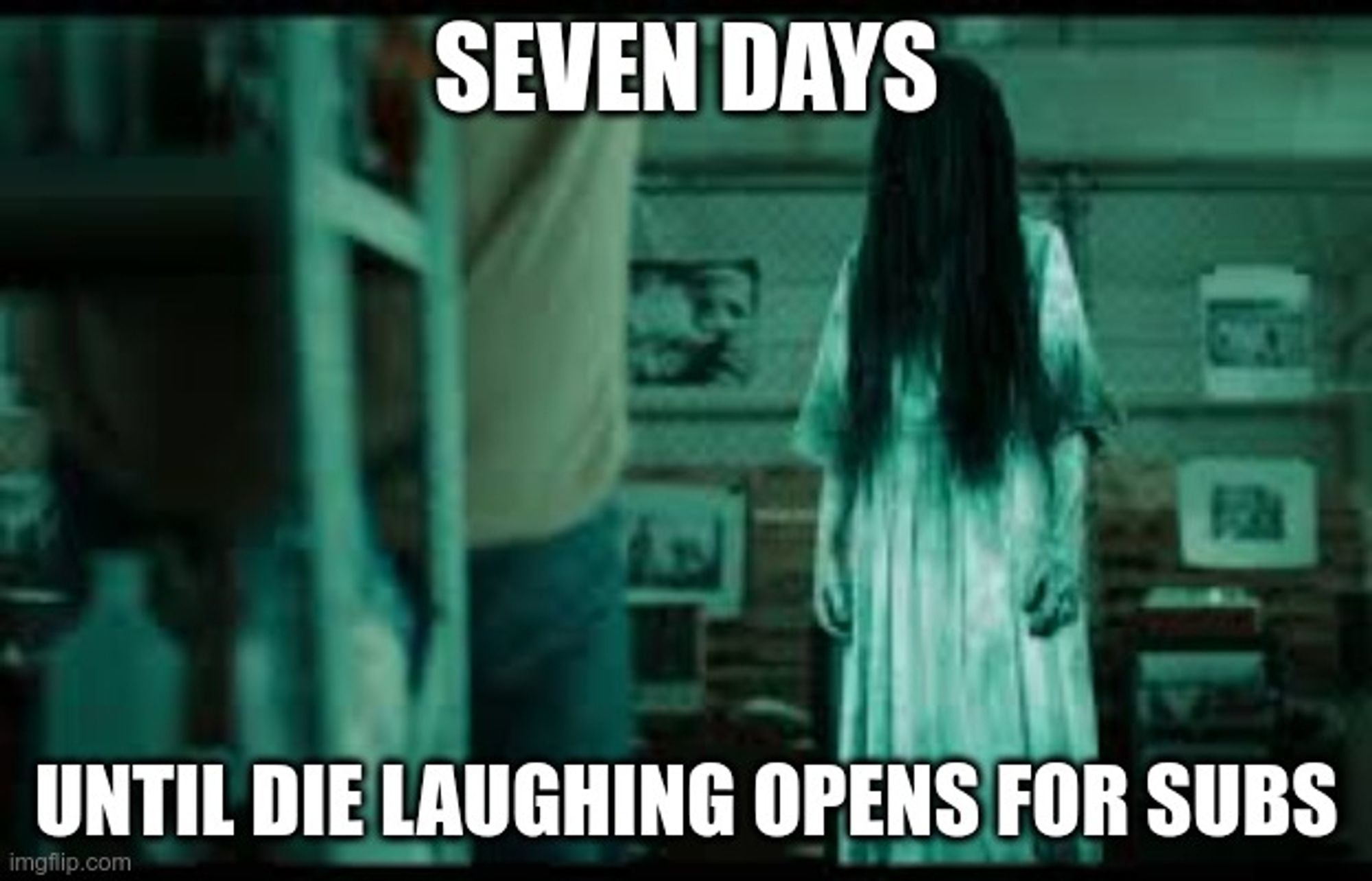 Samira from The Ring. Top text reads "Seven days" and bottom text reads "until Die Laughing opens for subs"