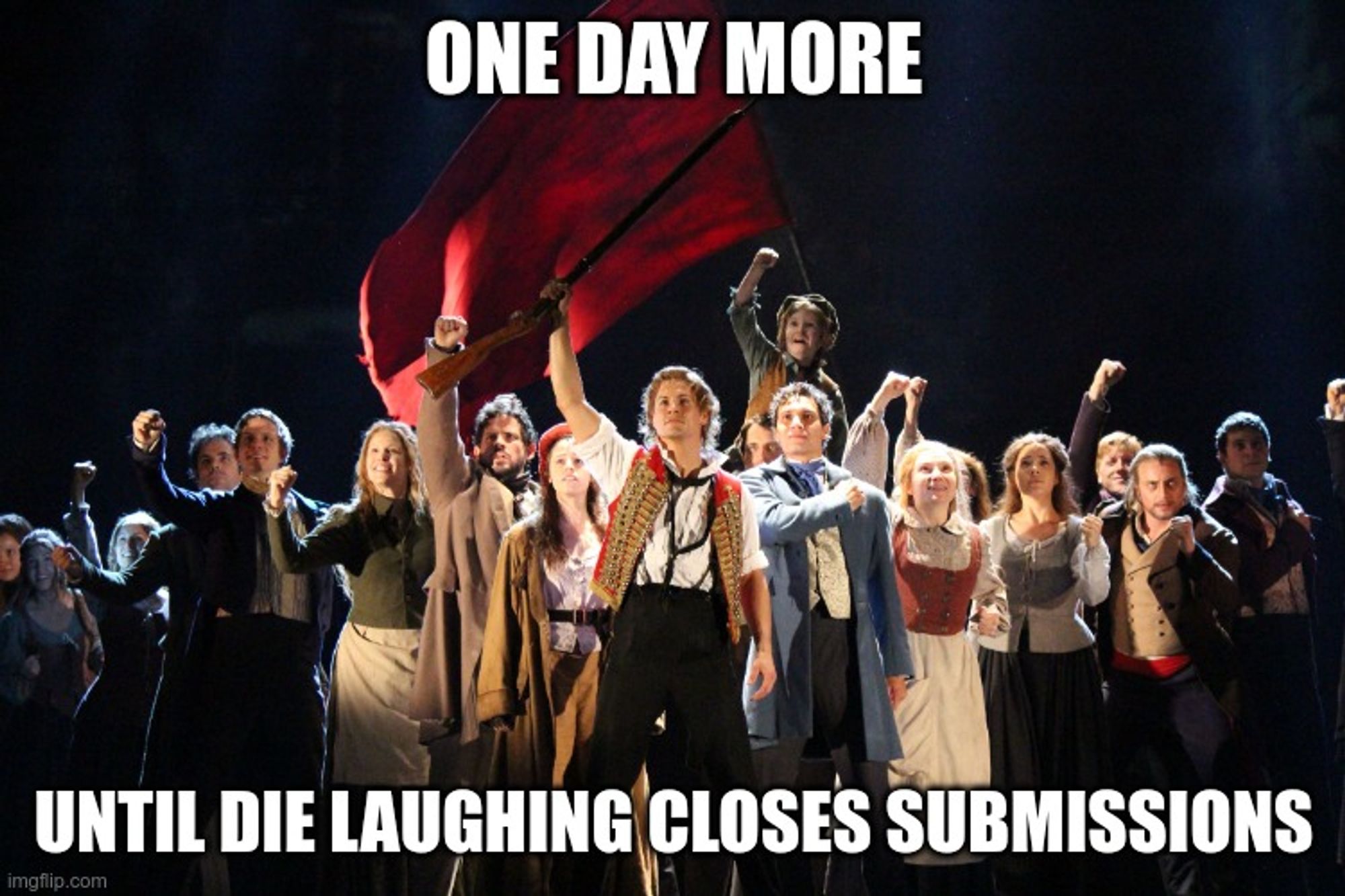 A meme featuring a cast of the hit Broadway musical Les Miserables. Above the image reads "one day more" and below reads "until Die Laughing closes submissions"