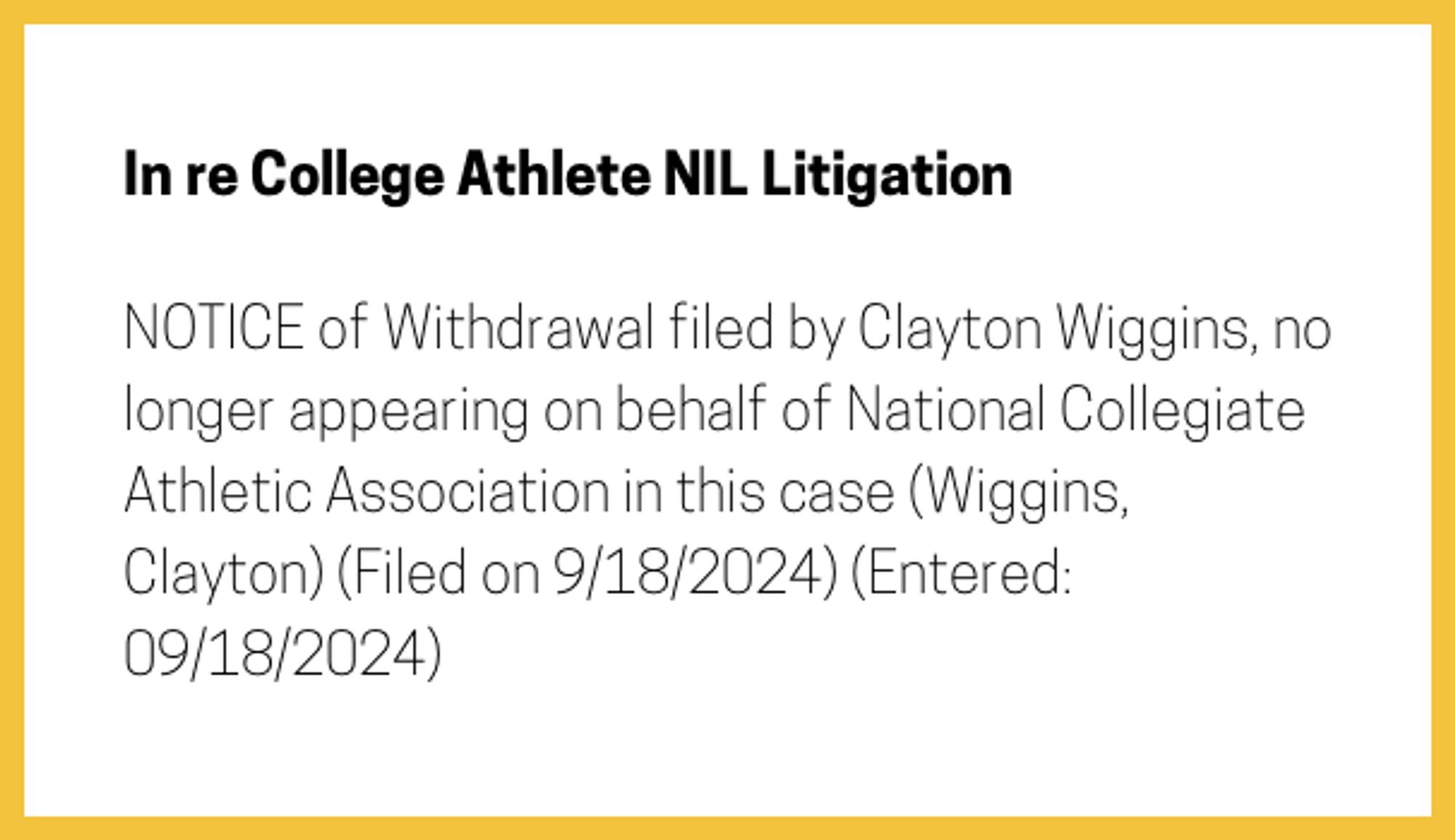 The entry's text: NOTICE of Withdrawal filed by Clayton Wiggins, no longer appearing on behalf of National Collegiate Athletic Association in this case (Wiggins, Clayton) (Filed on 9/18/2024) (Entered: 09/18/2024)