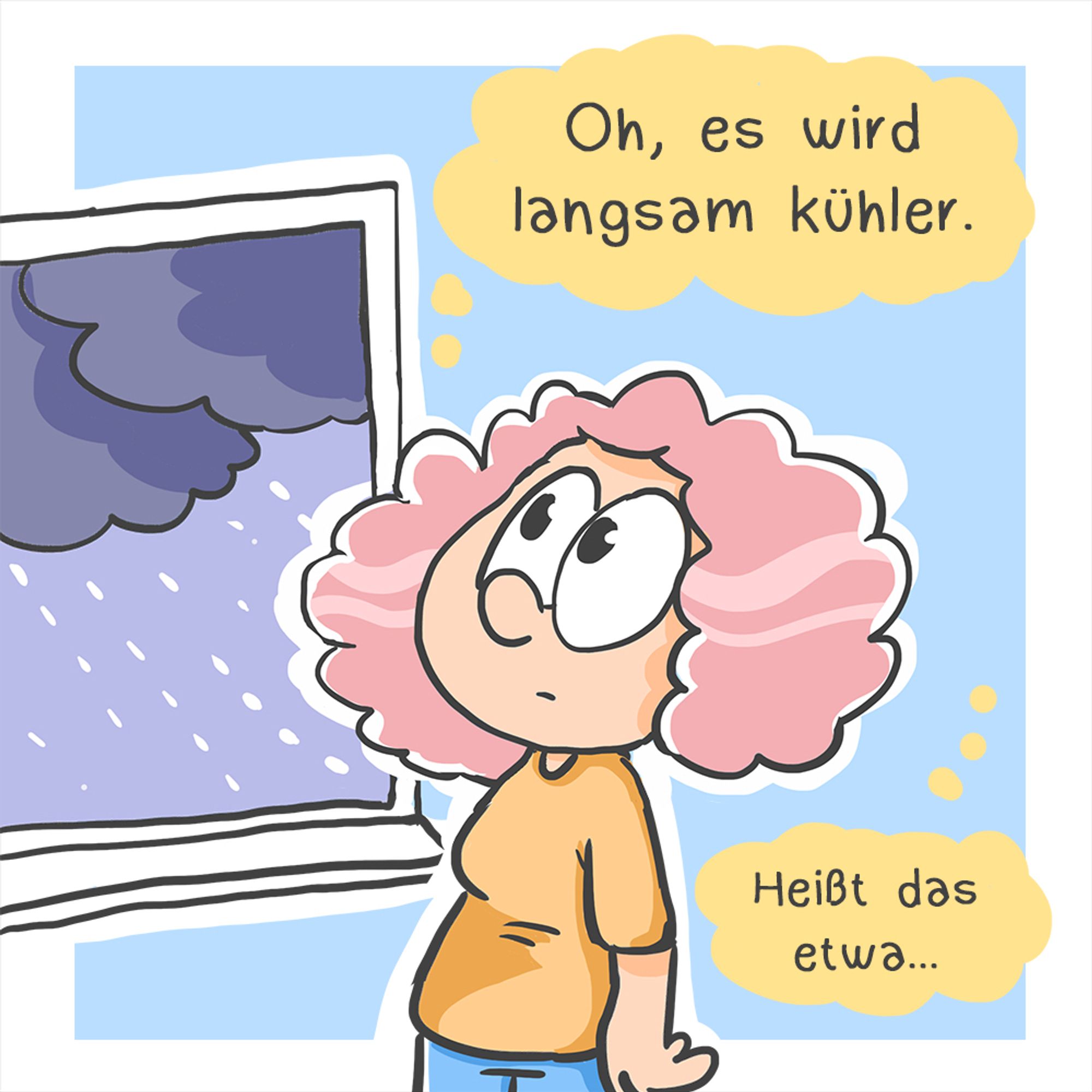 Comic in drei Panels.
Erstes Panel: Eine Frau mit roten lockigen Haaren steht am Fenster, es regnet. Sie denkt: Oh, es wird langsam kühler. Heißt das etwa…