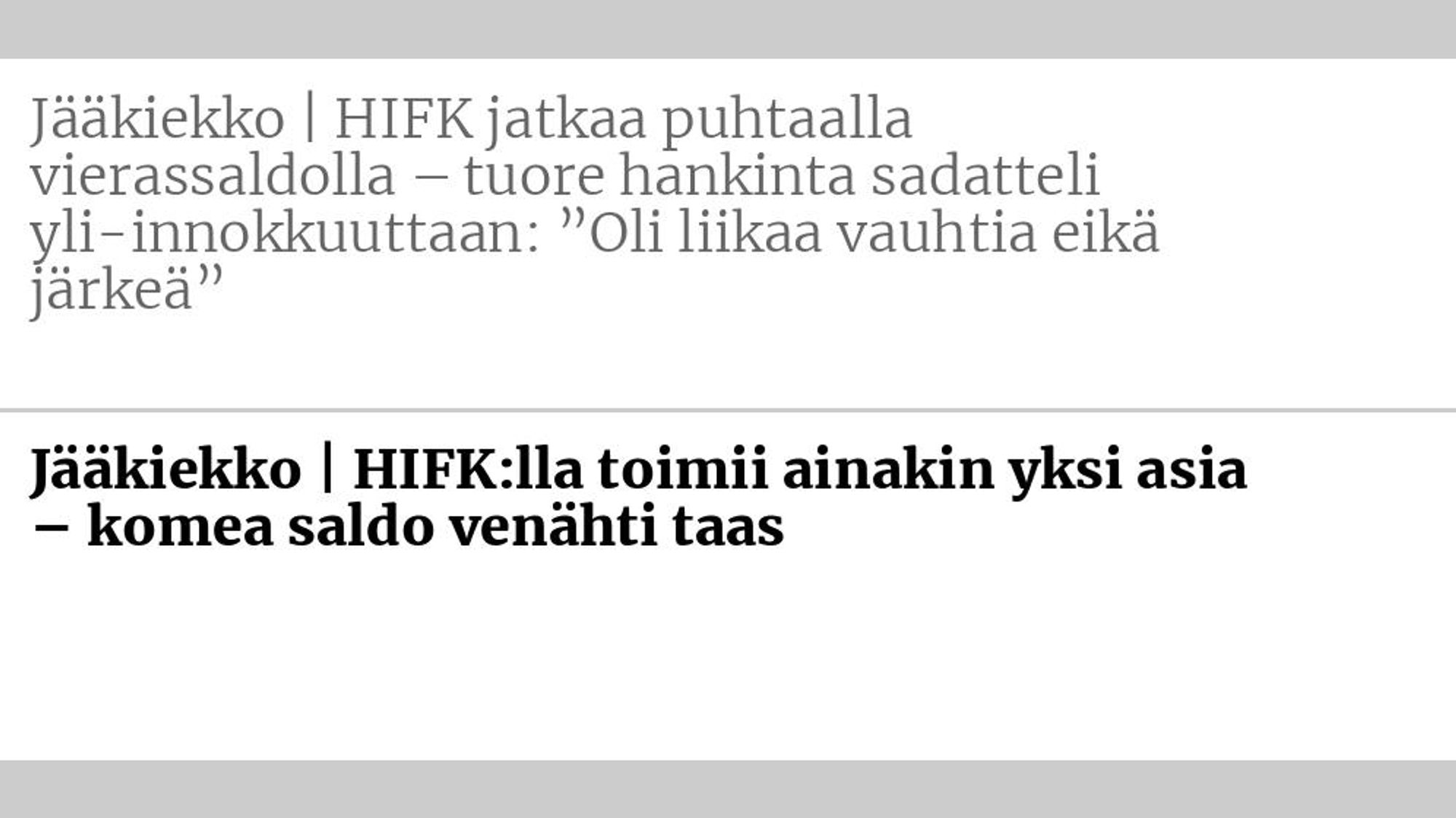 Entinen otsikko: Jääkiekko | HIFK jatkaa puhtaalla vierassaldolla – tuore hankinta sadatteli yli-innokkuuttaan: ”Oli liikaa vauhtia eikä järkeä” Uusi otsikko: Jääkiekko | HIFK:lla toimii ainakin yksi asia – komea saldo venähti taas