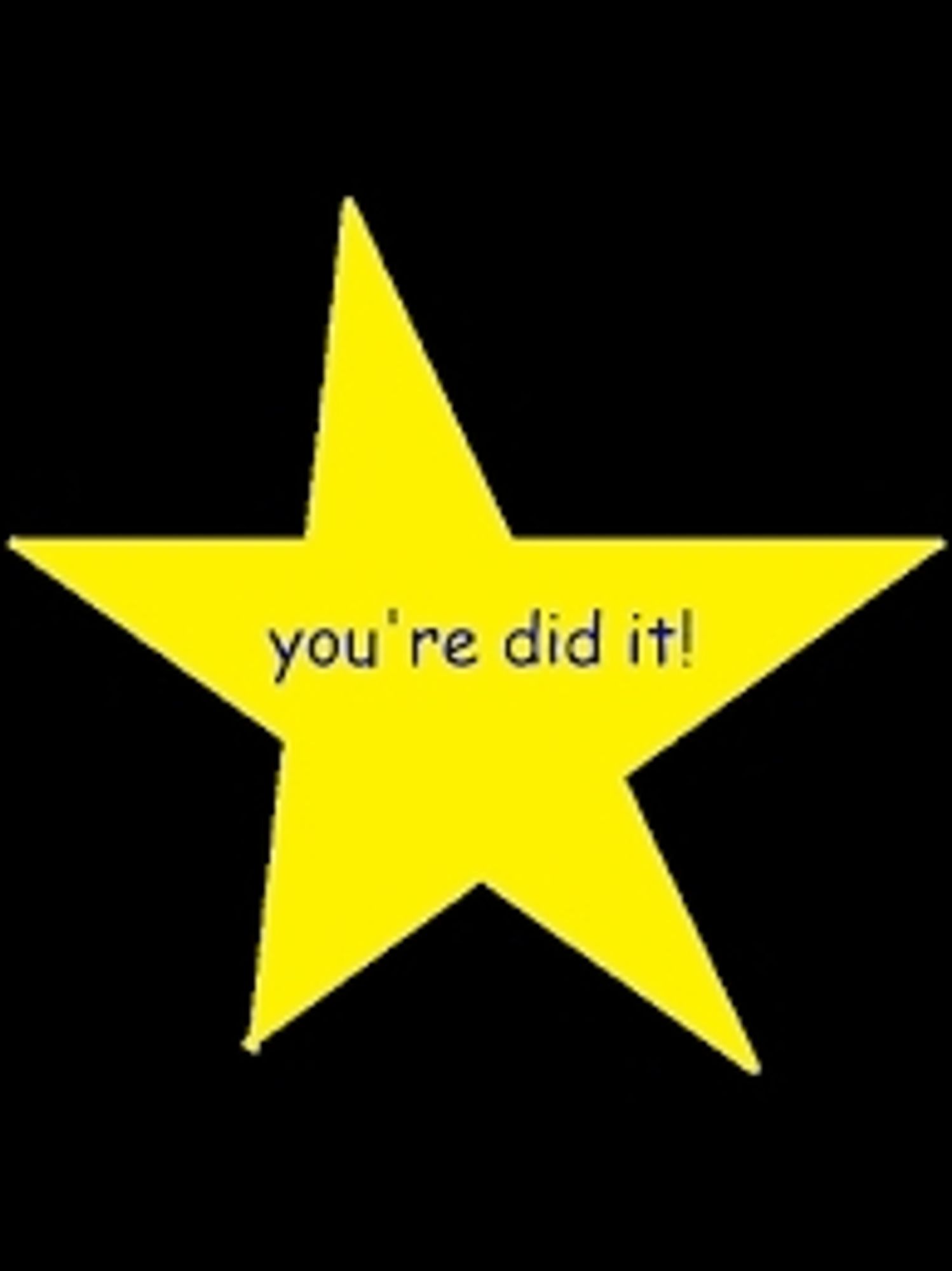 A goofy shaped star that says "you're did it"