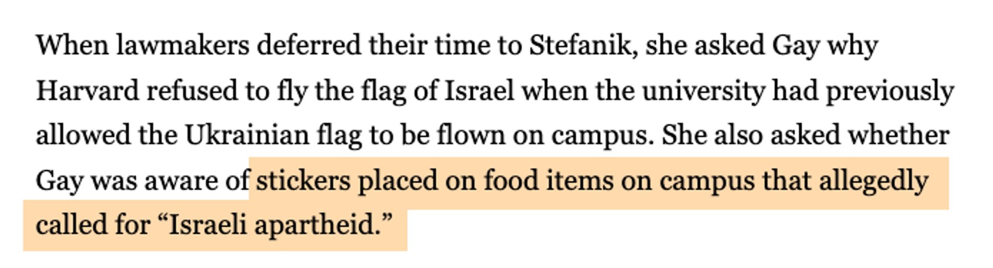 When lawmakers deferred their time to Stefanik, she asked Gay why Harvard refused to fly the flag of Israel when the university had previously allowed the Ukrainian flag to be flown on campus. She also asked whether Gay was aware of stickers placed on food items on campus that allegedly called for “Israeli apartheid.”