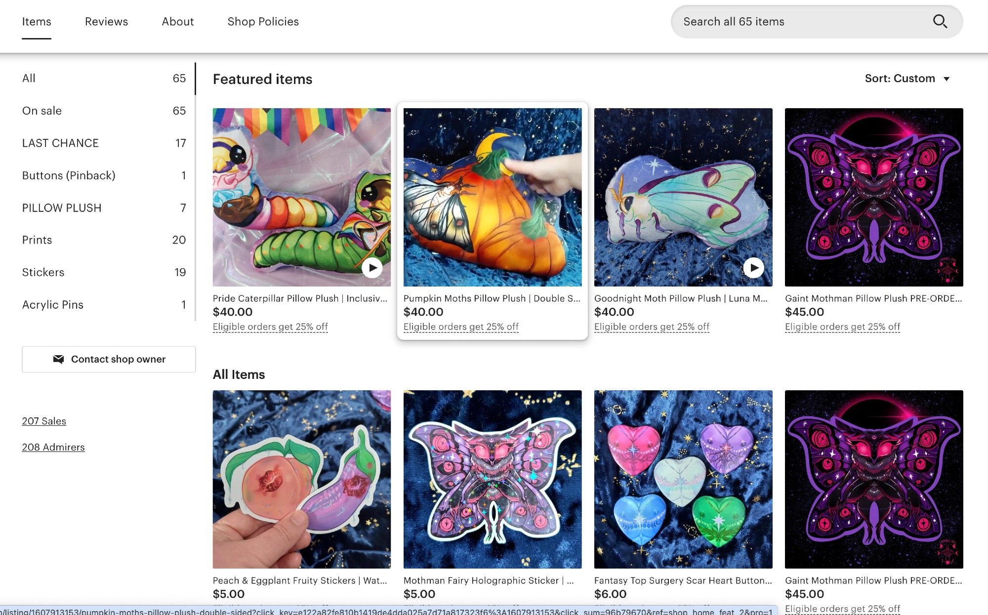 A screenshot of my Etsy shop showing my 4 featured listings, and first 4 listings in the default order. Featured listings are my Pride Caterpillar pillow plush, Pumpkin Moths Pillow Plush, Goodnight Moth Luna Moth Pillow Plush, and the Giant Mothman Pillow Plush Preorders. The first 4 listings in the default view re my Peach & Eggplant Fruity Stickers, Mothman Fairy Holographic Sticker, Fantasy Tip Surgery Scar Heart Buttons, and Giant Mothman Pillow plush preorders.