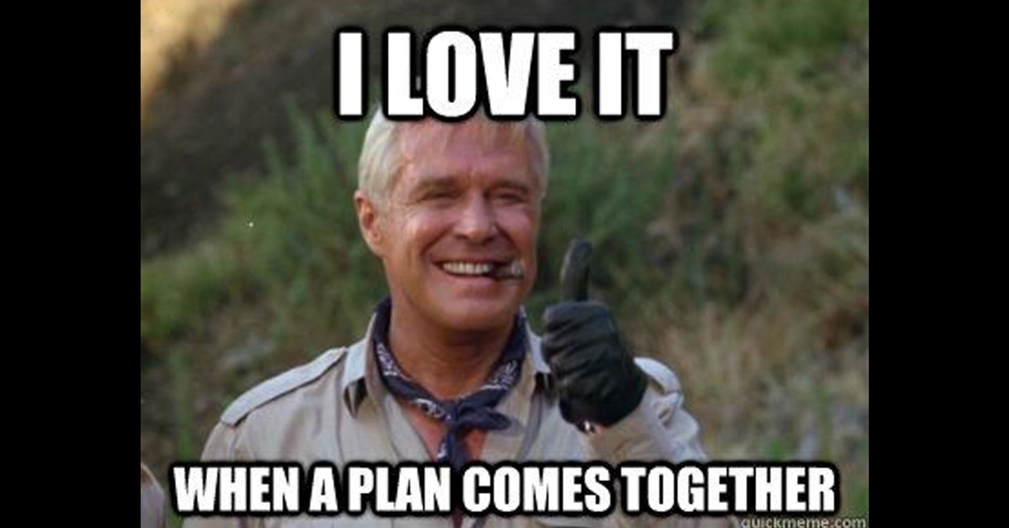 Image of George Peppard (ha! Get it?) playing Hannibal Smith from the A-Team. He is smiling, smoking a cigar, and giving a thumbs up. Text on the image says, "I love it when a plan comes together."