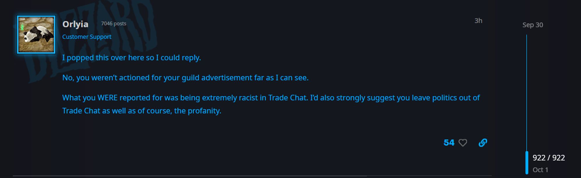 a reply from a customer support representative for world of warcraft, stating:

"I popped this over here so I could reply.

No, you weren’t actioned for your guild advertisement far as I can see.

What you WERE reported for was being extremely racist in Trade Chat. I’d also strongly suggest you leave politics out of Trade Chat as well as of course, the profanity."