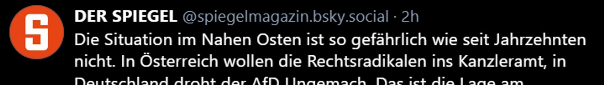 Der Spiegel:
Die Situation im Nahen Osten ist so gefährlich wie seit Jahrzehnten nicht. In Österreich wollen die Rechtsradikalen ins Kanzleramt, ...