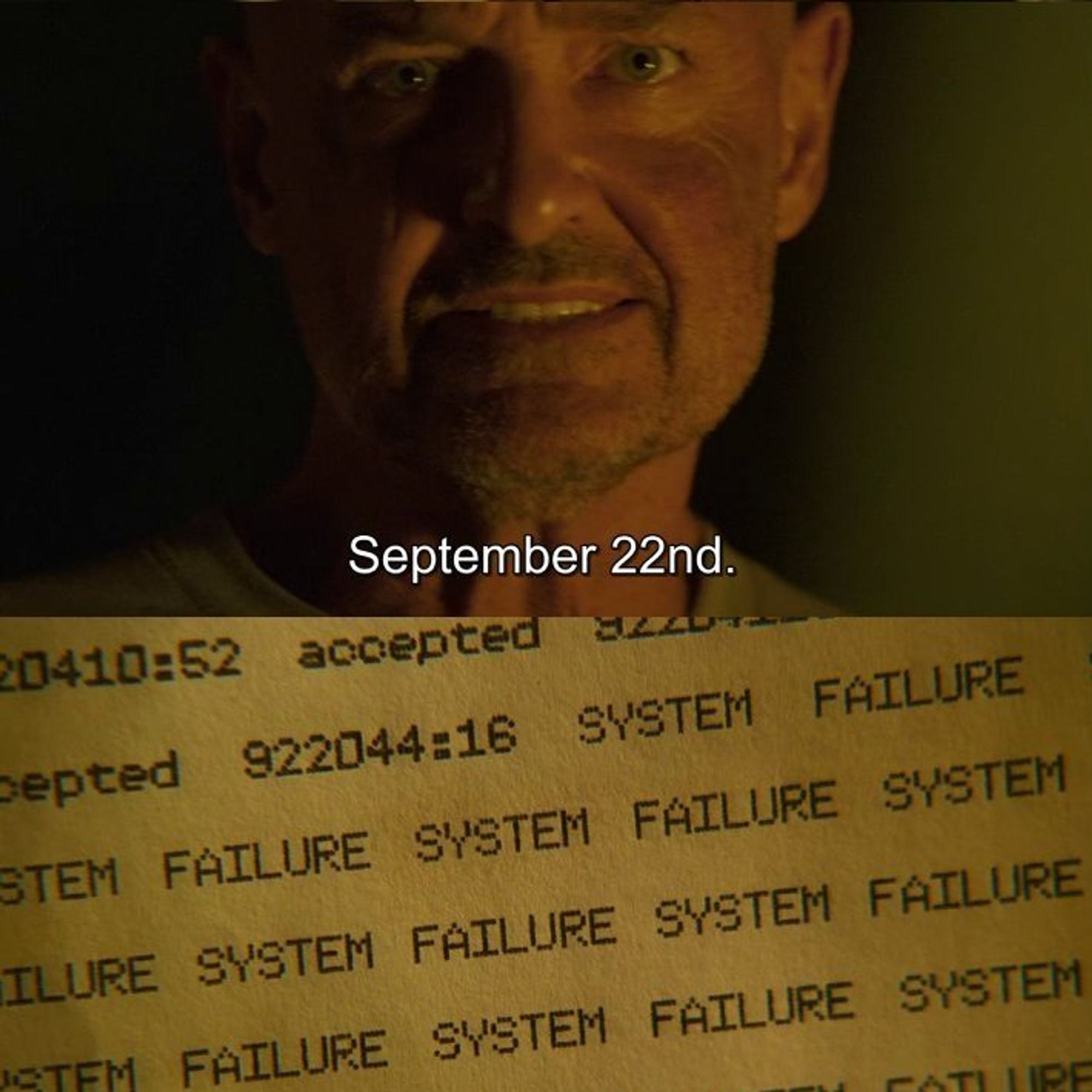 2 Screens from the show. First, close up of a man saying "September 22nd". Second, a close up of a piece of paper. Printed on the paper is "System Failure" repeated, along with "922044:16"