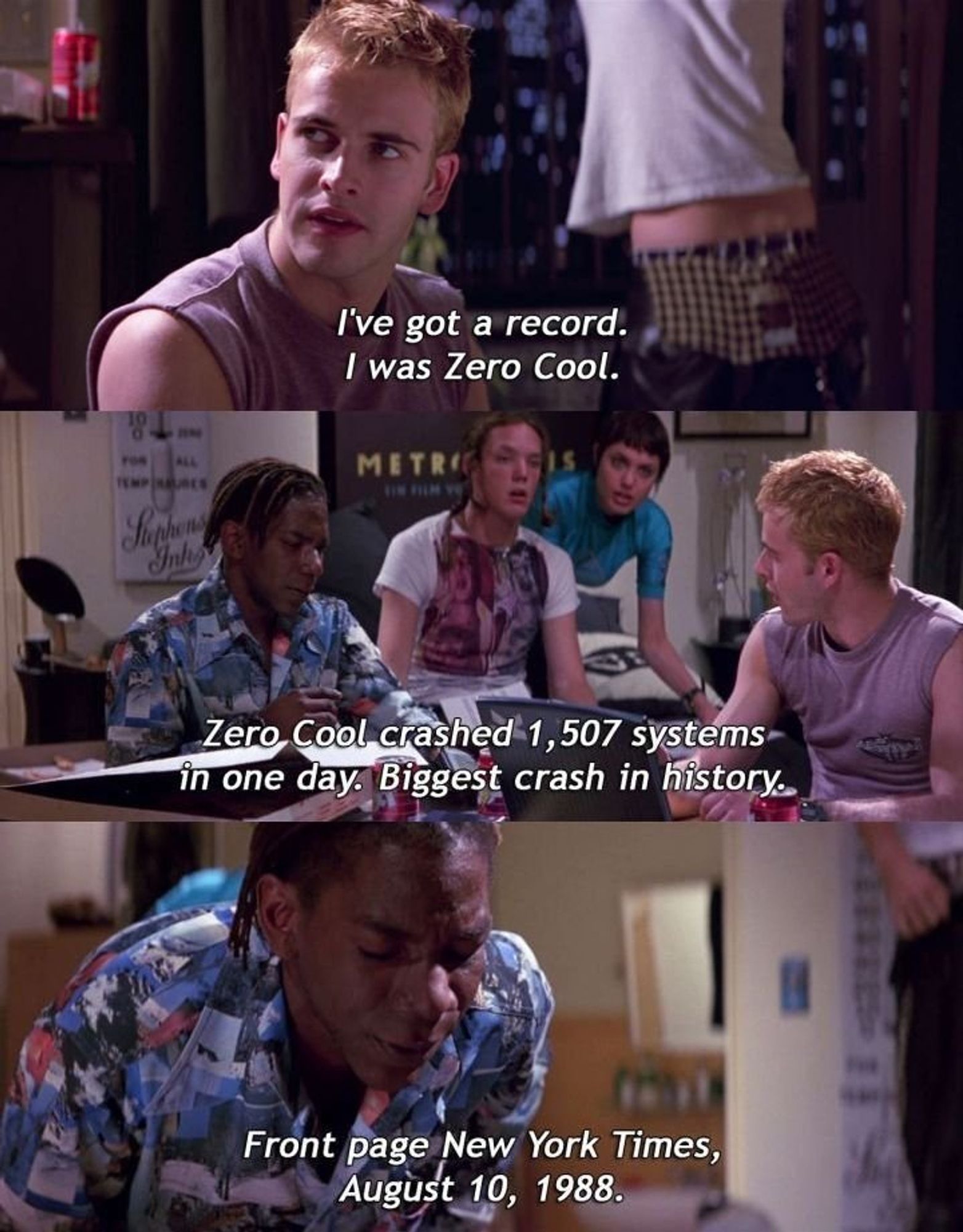 3 Screens from the movie. First, a close up of a teenage boy saying "I've got a record. I was Zero Cool". Second, 4 teens (one of them the first) sat around talking. One of them is saying "Zero Cool crashed 1,507 systems in one day. Biggest crash in history." Third, close up of one of the teens as he continues "Front page New York Times, August 10, 1988"