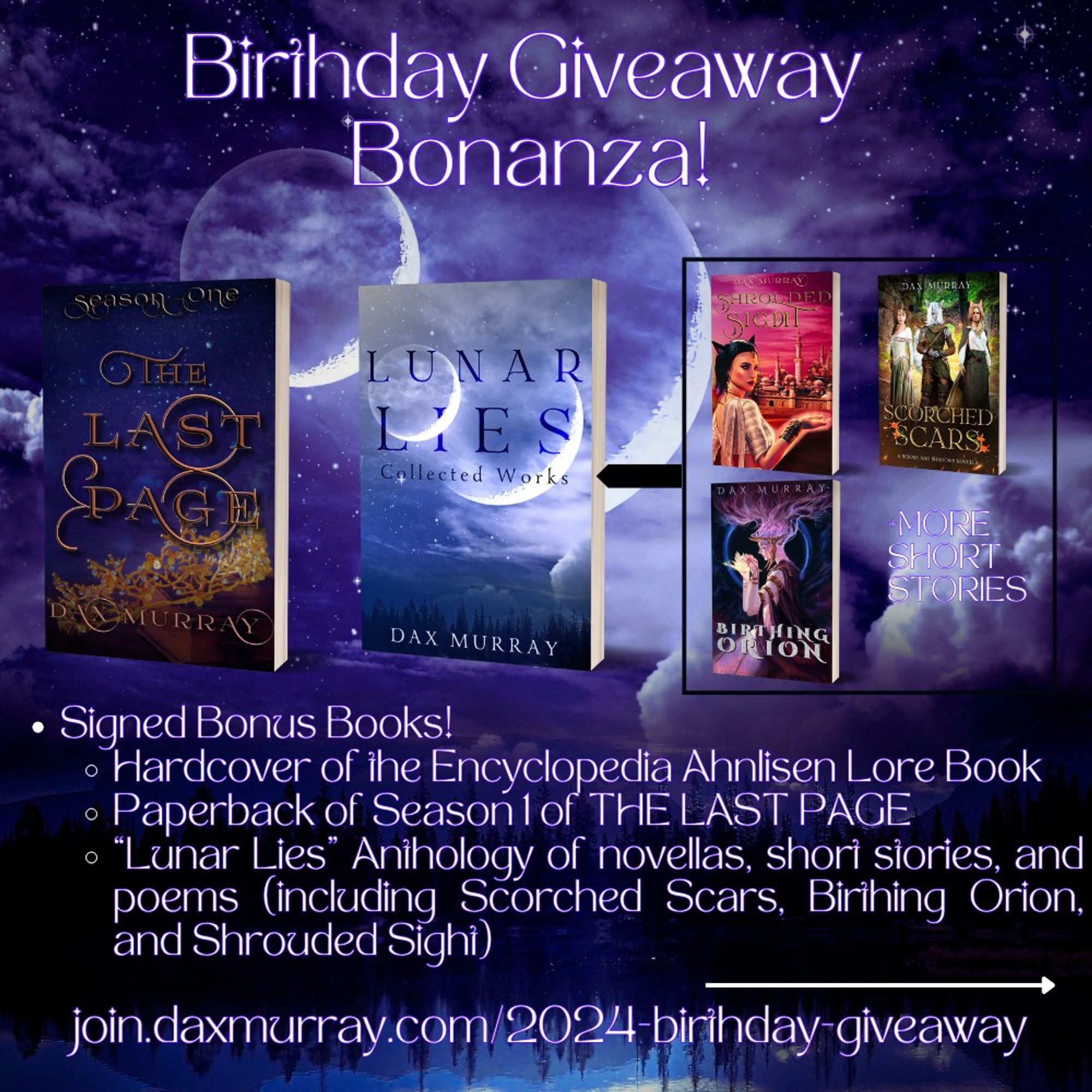 Birthday Giveaway Bonanza
Haardcover of Encyclopedia Ahnlisen Lore Book
Paperback of Season 1of the last page
Lunar Lies anthology of novellas, short stories, and poems, including Scorched Scars, Birthing Orion, and Shrouded Sight.