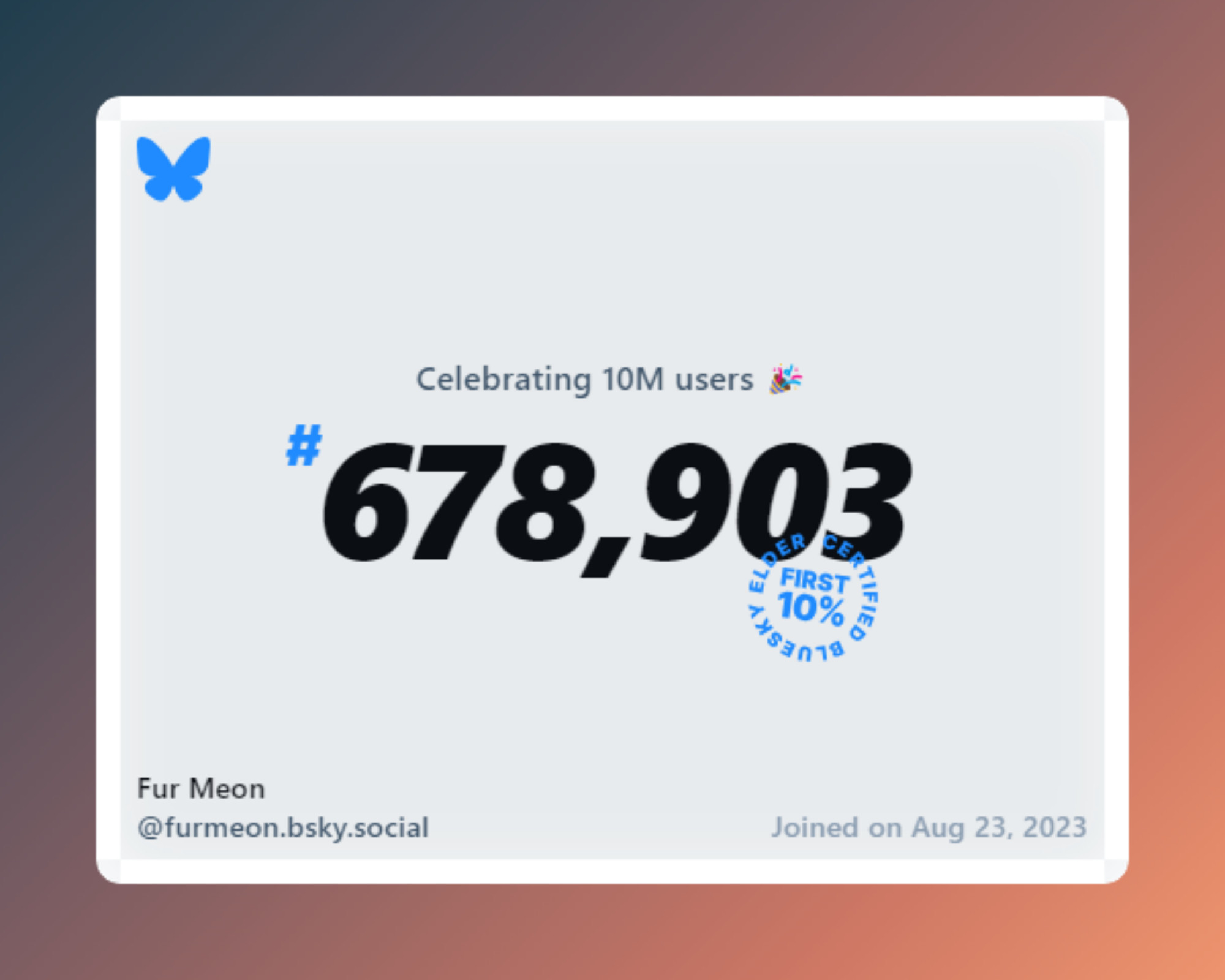 A virtual certificate with text "Celebrating 10M users on Bluesky, #678,903, Fur Meon ‪@furmeon.bsky.social‬, joined on Aug 23, 2023"