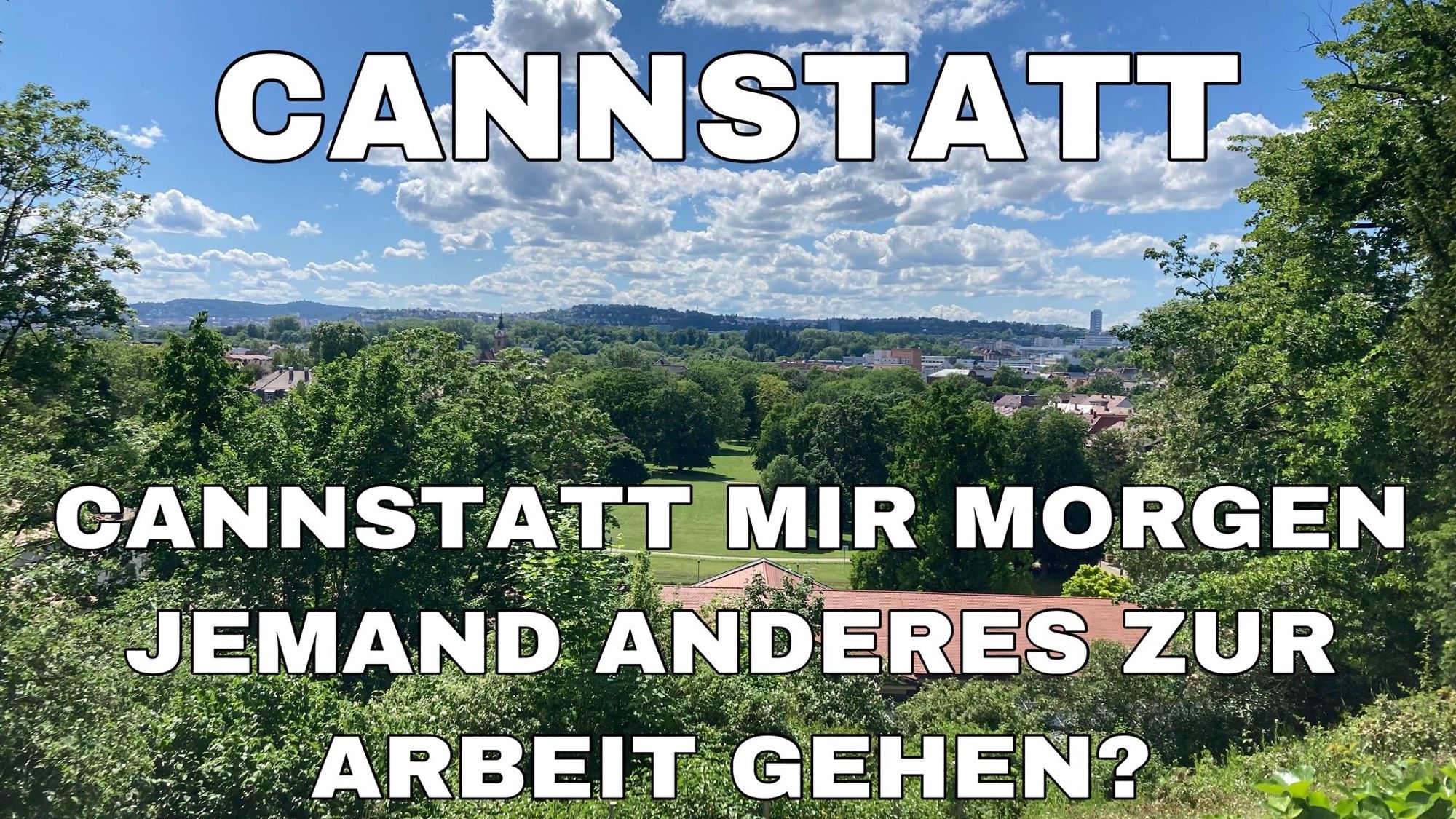 Foto vom Kurpark in Cannstatt
Darauf steht in weißen Großbuchstaben 
„CANNSTATT
CANNSTATT MIR MORGEN JEMAND ANDERES ZUR ARBEIT GEHEN?“