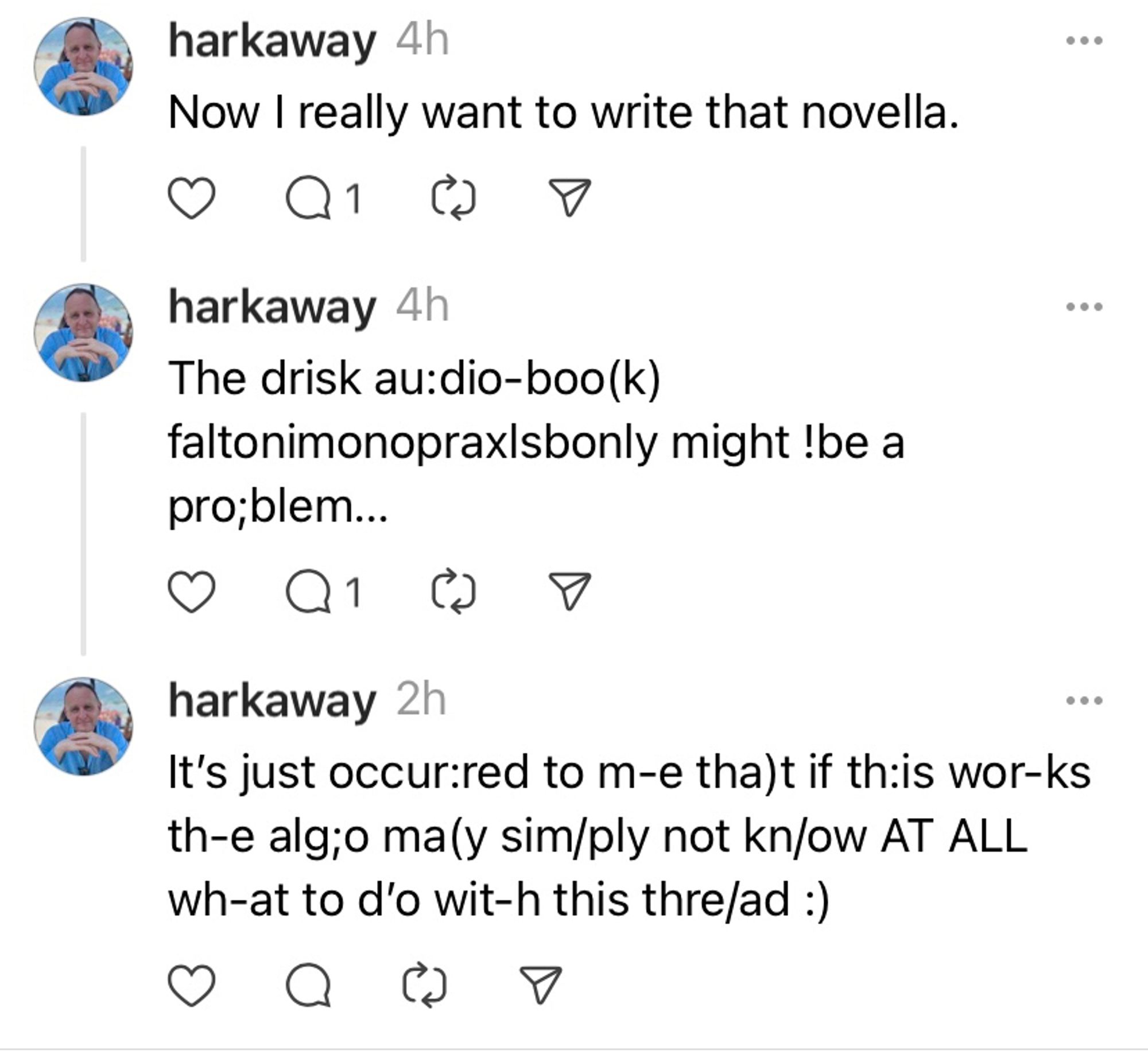 The other problem - perhaps specific to threads - is that the algo may interpret it as noise and bury it. 

This meta-dialogue (ho ho ho) is not in the main thread; it exists only here as recompense for the absence of the borked ur-text.

Sample: At w:hat xom po&int, thou7gh lardek does the s/i\gnal -de;grade oooon too m£uch gogogondu? and t:he w-hole be:c;ome ggggnoi )use(less parpsk?