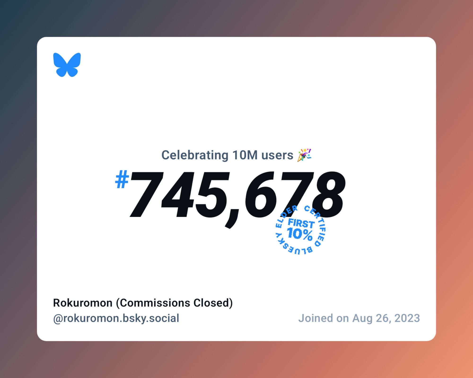 A virtual certificate with text "Celebrating 10M users on Bluesky, #745,678, Rokuromon (Commissions Closed) ‪@rokuromon.bsky.social‬, joined on Aug 26, 2023"