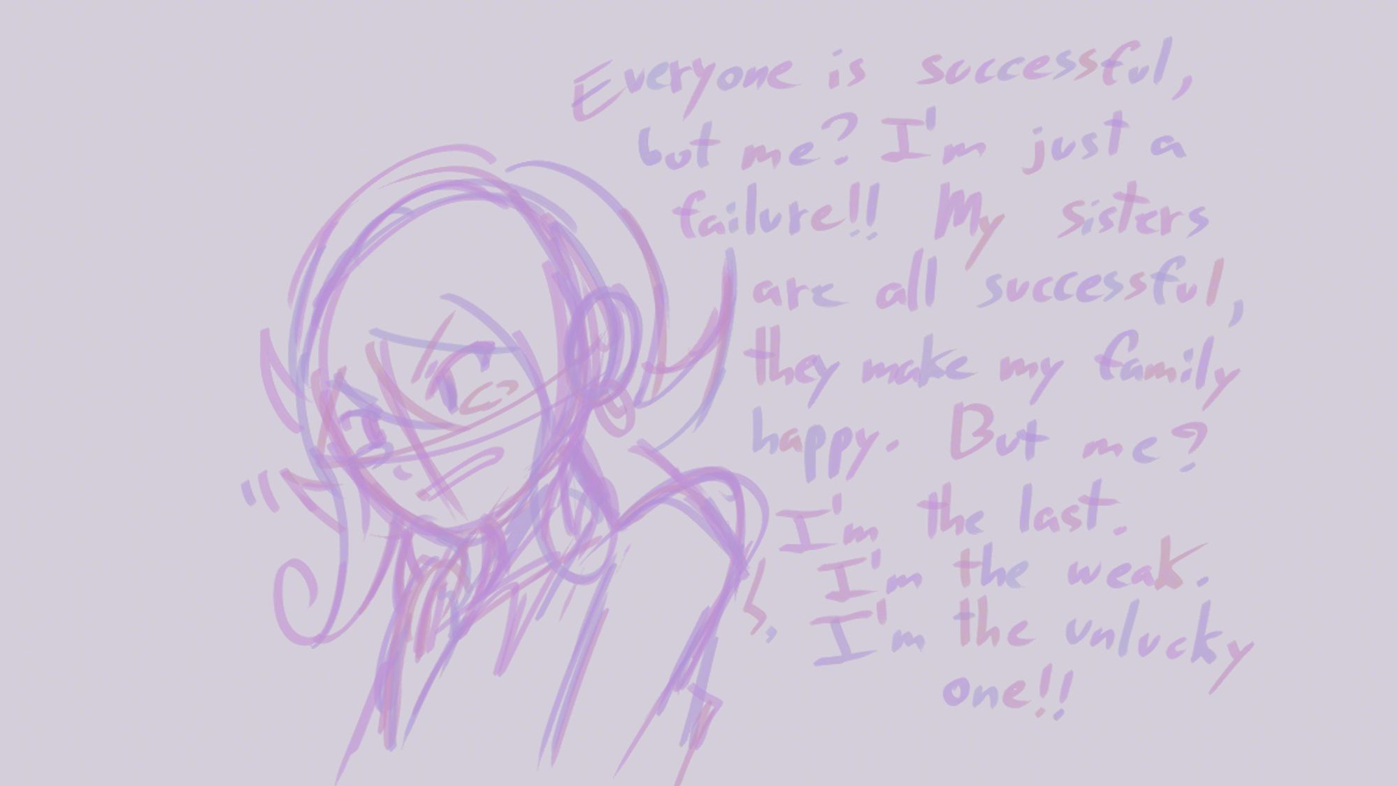 Soleil: Everyone is successful, but me? I'm just a failure!! My sisters are all successful, they make my family happy. But me? I'm the last. I'm the weak. I'm the unlucky one!!