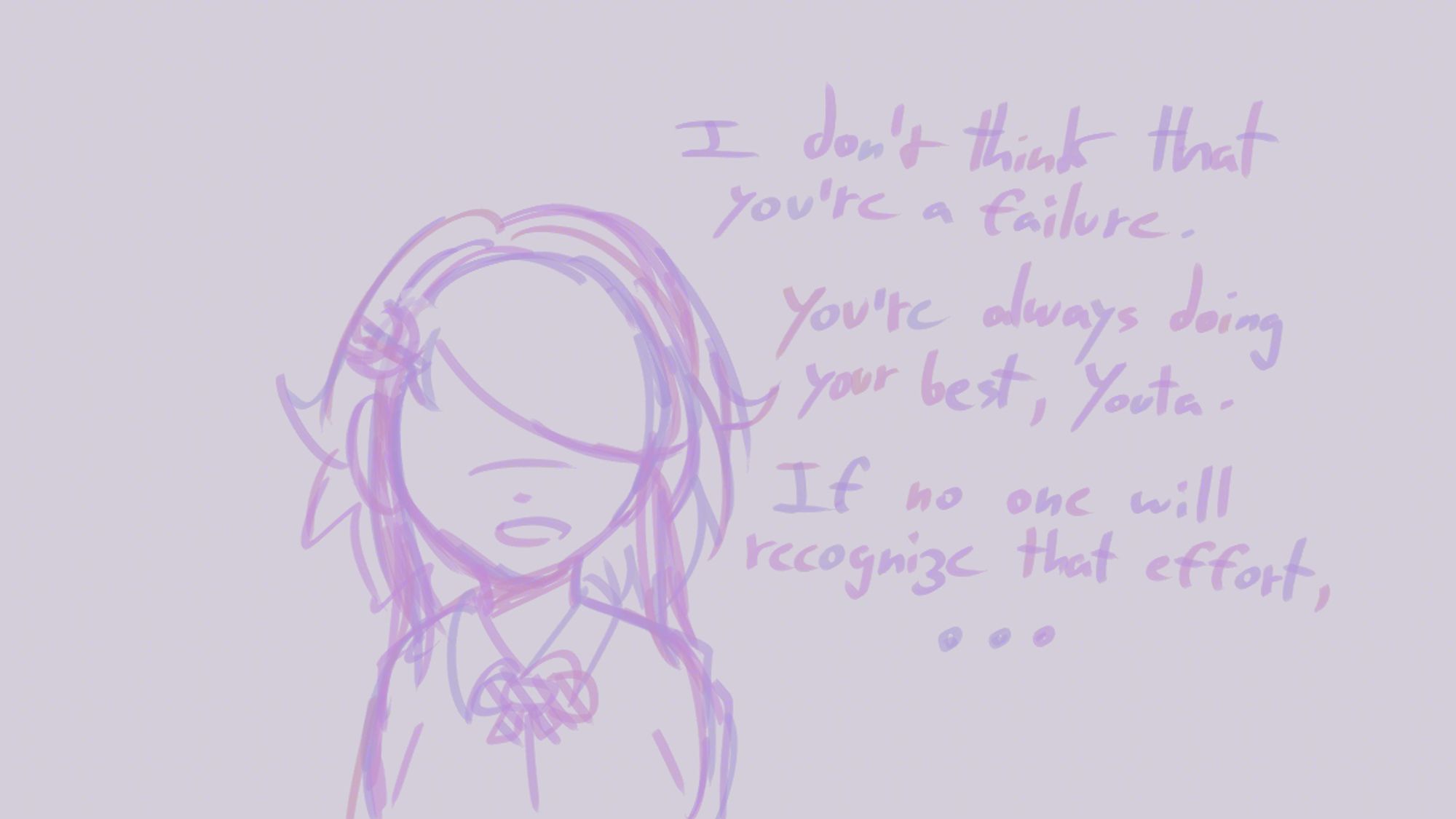 Lune: I don't think that you're a failure. You're always doing your best, Youta. If no one will recognize that effort, ...