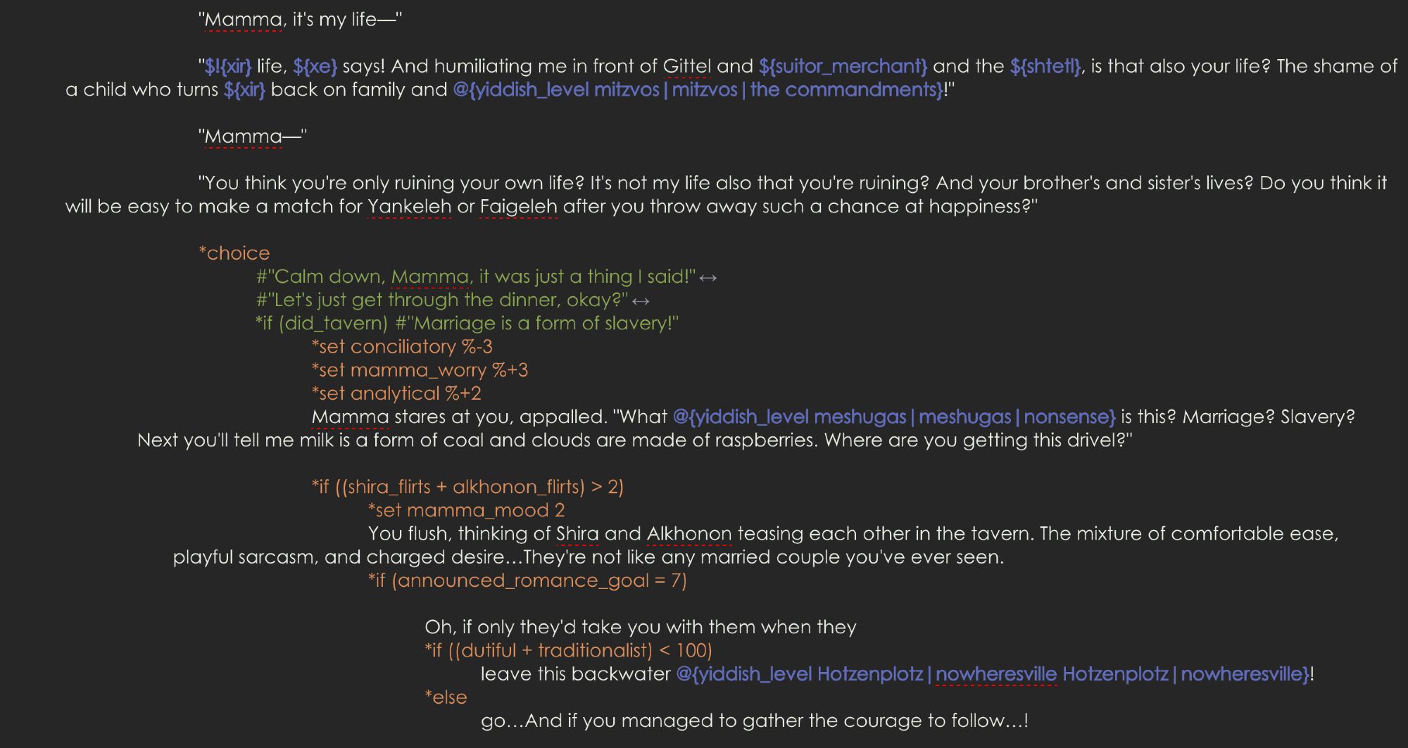 ChoiceScript code for arguing with Mamma, including you telling her "Marriage is a form of slavery!" and her responding "What meshugas is this? Marriage? Slavery? Next you'll tell me milk is a form of coal and clouds are made of raspberries. Where are you getting this drivel?"