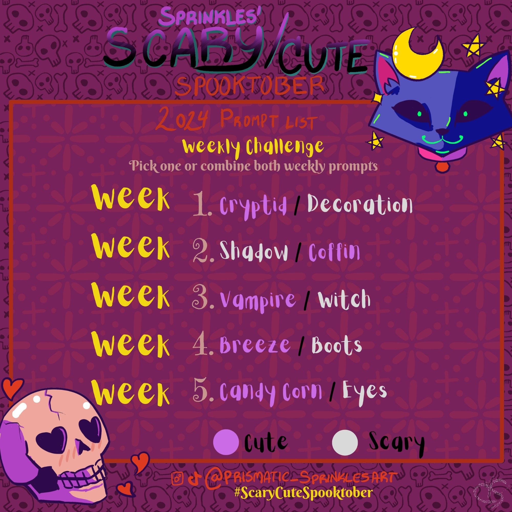 A square image of a drawtober prompt list for 5 weekly prompts.

There's a  cartoon drawing on the upper right corner of a vibrant blue cat head with black eyes with vibrant green pupils and a bright green smile. The cat has a yellow crescent moon on its head.

On the lower left corner there's a cartoon drawing of a cutesy skull with heart shaped eye sockets and a subtle smile. 

"The text reads: Sprinkles' Scary/Cute Spooktober 2023 prompt list"

The prompt ensues ending with @PrismaticSprinkles and the hashtag "ScaryCuteSpooktober" on the bottom