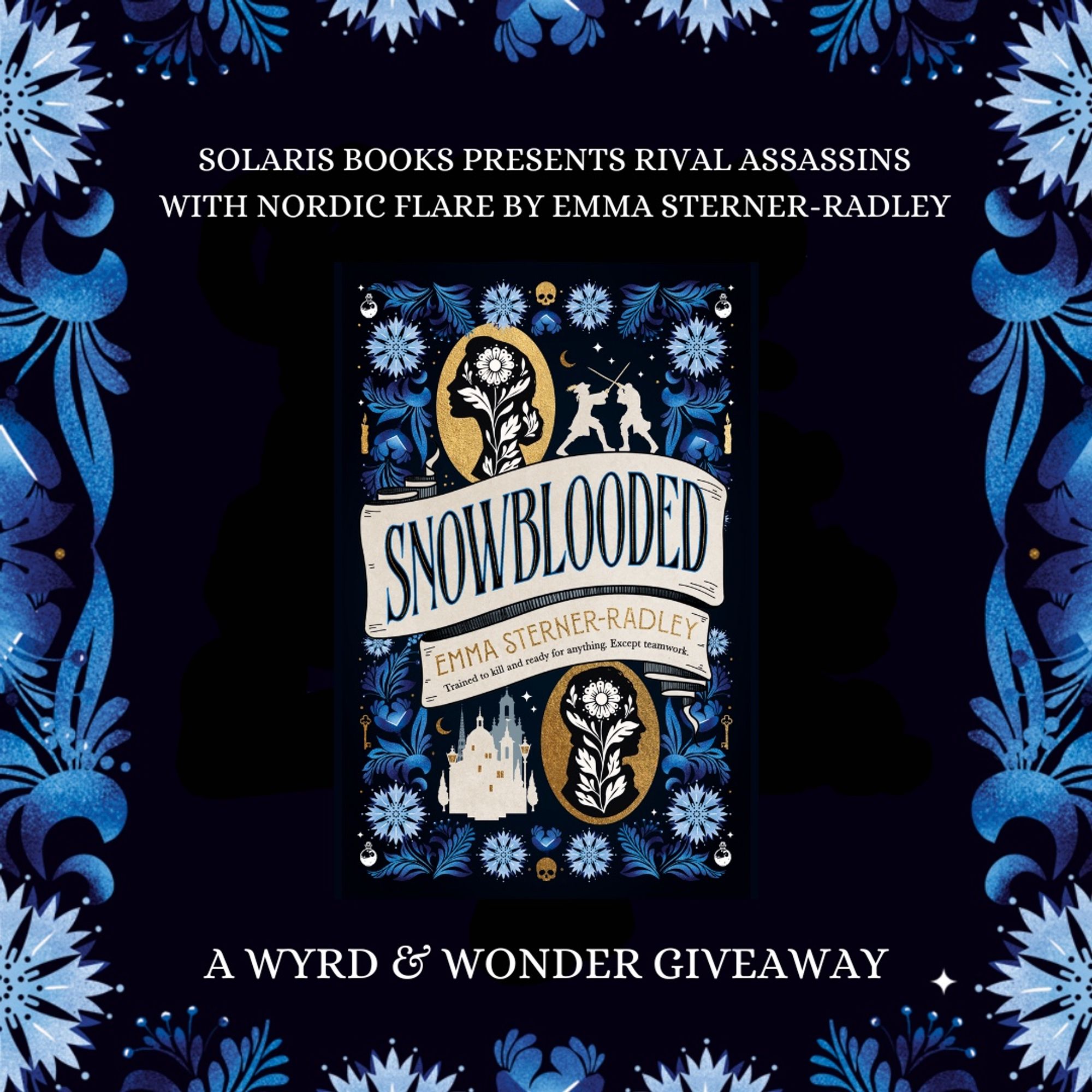 A square image with blue and white flowery border replicating the book cover of Snowblooded by Emma Sterner-Radley, which is at the centre of the post surrounded by midnight blue background. Writing at the top reads “Solaris Books presents rival assassins with Nordic flare by Emma Sterner-Radley” and writing at the bottom reads “A Wyrd & Wonder Giveaway” both in all-caps white text.