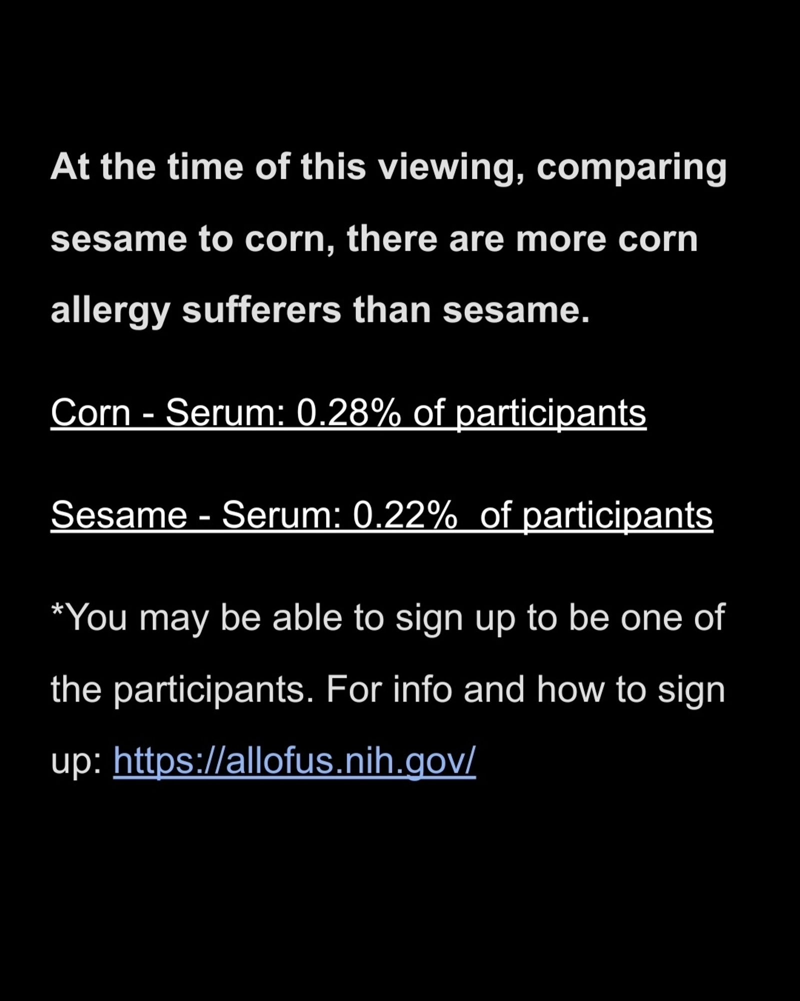 At the time of this viewing, comparing sesame to corn, there are more corn allergy sufferers than sesame.
Corn - Serum: 0.28% of participants
Sesame - Serum: 0.22%  of participants
*You may be able to sign up to be one of the participants. For info and how to sign up: https://allofus.nih.gov/