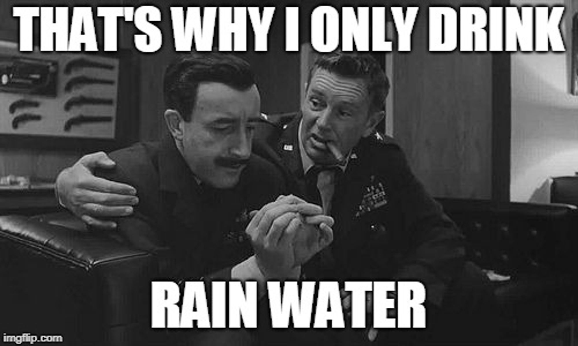 Screenshot from Dr Strangelove, with the text "that's why I only drink rain water" (alluding to flouride making people communist)