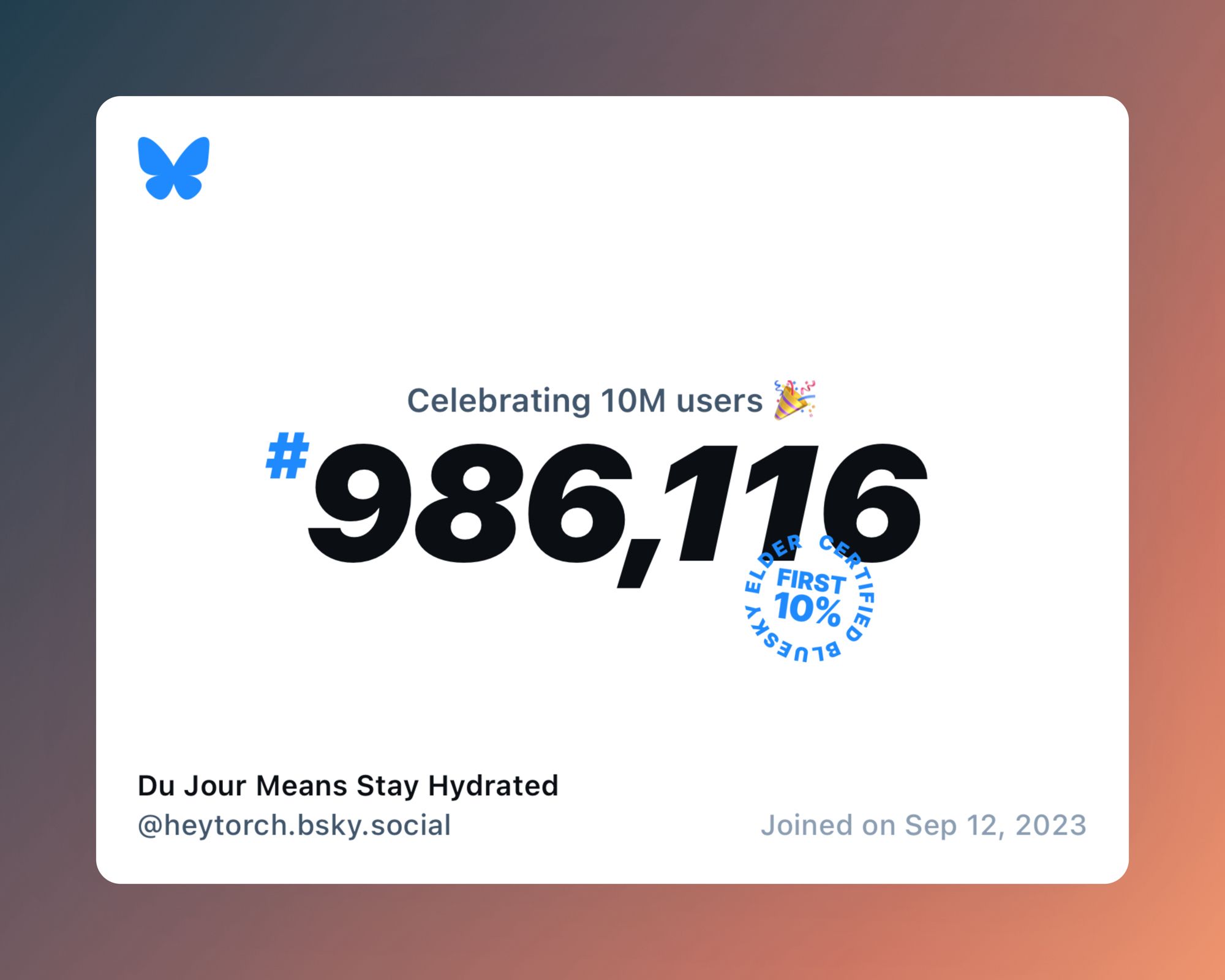 A virtual certificate with text "Celebrating 10M users on Bluesky, #986,116, Du Jour Means Stay Hydrated ‪@heytorch.bsky.social‬, joined on Sep 12, 2023"