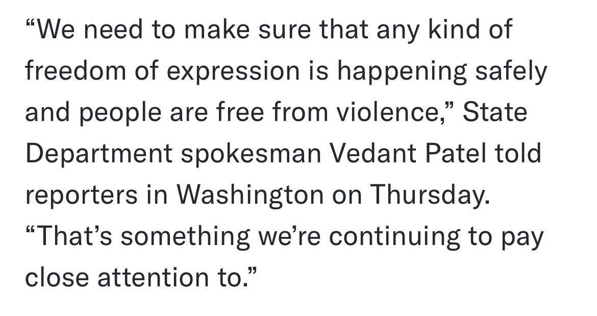 “We need to make sure that any kind of freedom of expression is happening safely and people are free from violence” - US State Department spokesman, apparently unaware of the violent crackdowns against peaceful protesters in the US speaking out about genocide in Gaza