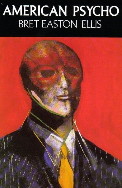 Book cover of American psycho by bret easton ellis. The cover has a bright red background with a man in the middle of it. The man is painted. He wears a suit with a yellow tie. The face does not depict a "normal" face, the bottom half looks "normal" and the top is covered in red, doesn't have hair or eyes. Kinda looks like there's only eye sockets. I'm really bad at explaining art.