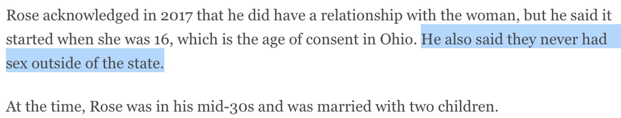 Rose acknowledged in 2017 that he did have a relationship with the woman, but he said it started when she was 16, which is the age of consent in Ohio. He also said they never had sex outside of the state.

At the time, Rose was in his mid-30s and was married with two children.