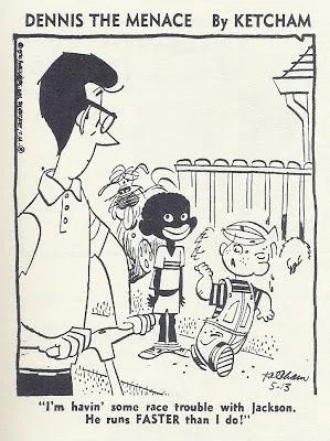 Dennis points to his black friend — who looks like Little Black Sambo — and says “I’m having some race trouble with Jackson. He runs FASTER than I do!”