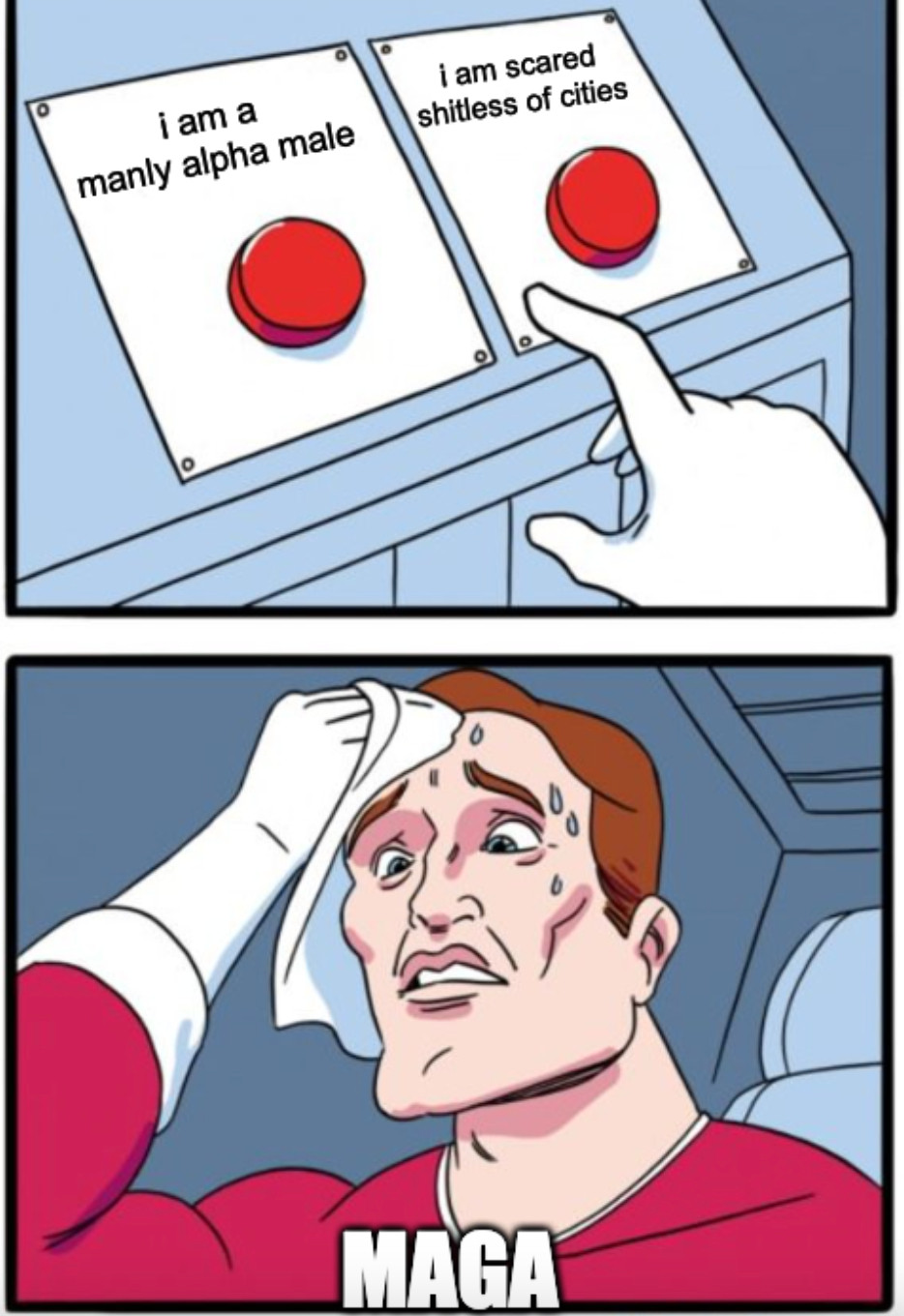 A man labeled "MAGA" sweating trying to decide which button to push, one is labeled "i am a manly alpha male" and the other is labeled "i am scared shitless of cities"