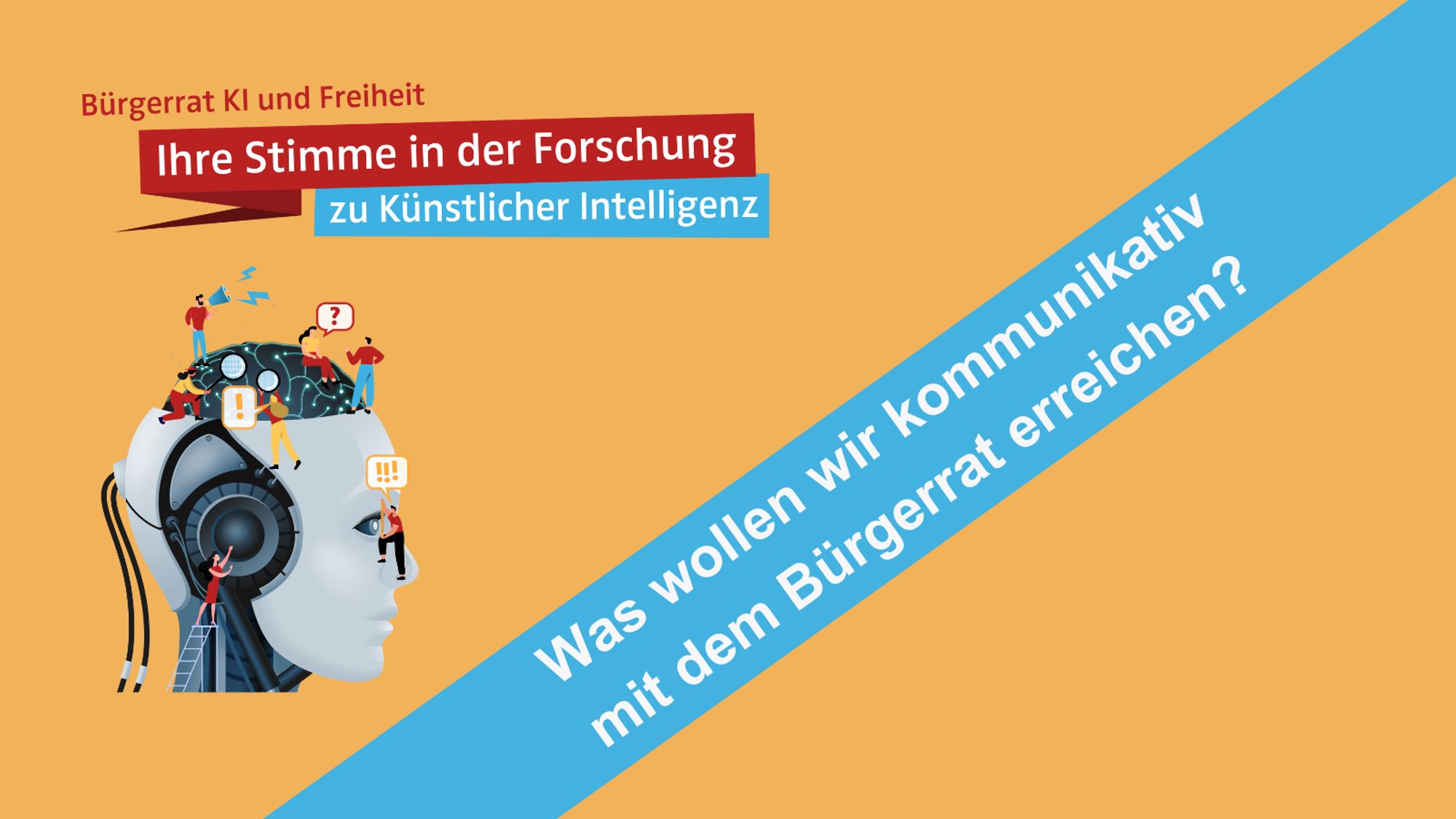 Schriftzug oben links: "Bürgerrat KI und Freiheit - Ihre Stimme in der Forschung zu Künstlicher Intelligenz", rechts ein weiterer Schriftzug: "Was wollen wir kommunikativ mit dem Bürgerrat erreichen?"; eine kleine Grafik zeigt den Kopf eines Roboters, dessen Schaltkreise und Funktionsweise von mehreren Menschen untersucht und diskutiert wird.