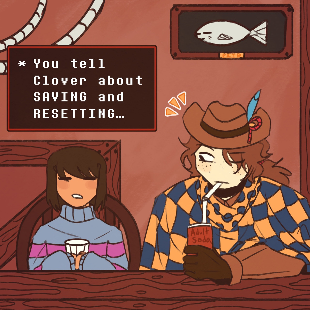 Clover and  Frisk sit at Dina’s bar in the Wild East. As Clover sits on an Adult Soda, the kid’s textbox reads “*You tell Clover about saving and resetting…”.

The fish mounted on the wall in the background is the PITR from Ultrakill.