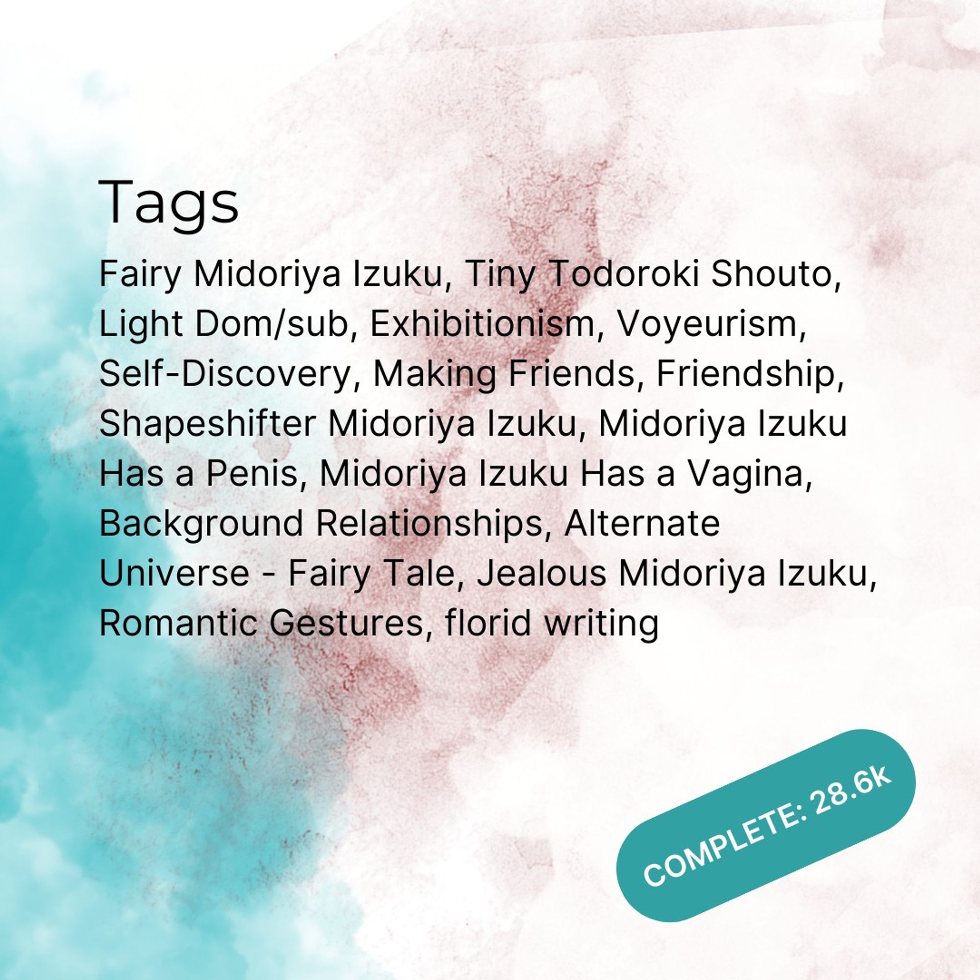 "Tags: Fairy Midoriya Izuku, Tiny Todoroki Shouto, Light Dom/sub, Exhibitionism, Voyeurism, Self-Discovery, Making Friends, Friendship, Shapeshifter Midoriya Izuku, Midoriya Izuku Has a Penis, Midoriya Izuku Has a Vagina, Background Relationships, Alternate Universe - Fairy Tale, Jealous Midoriya Izuku, Romantic Gestures, florid writing
Complete 28.6k words"