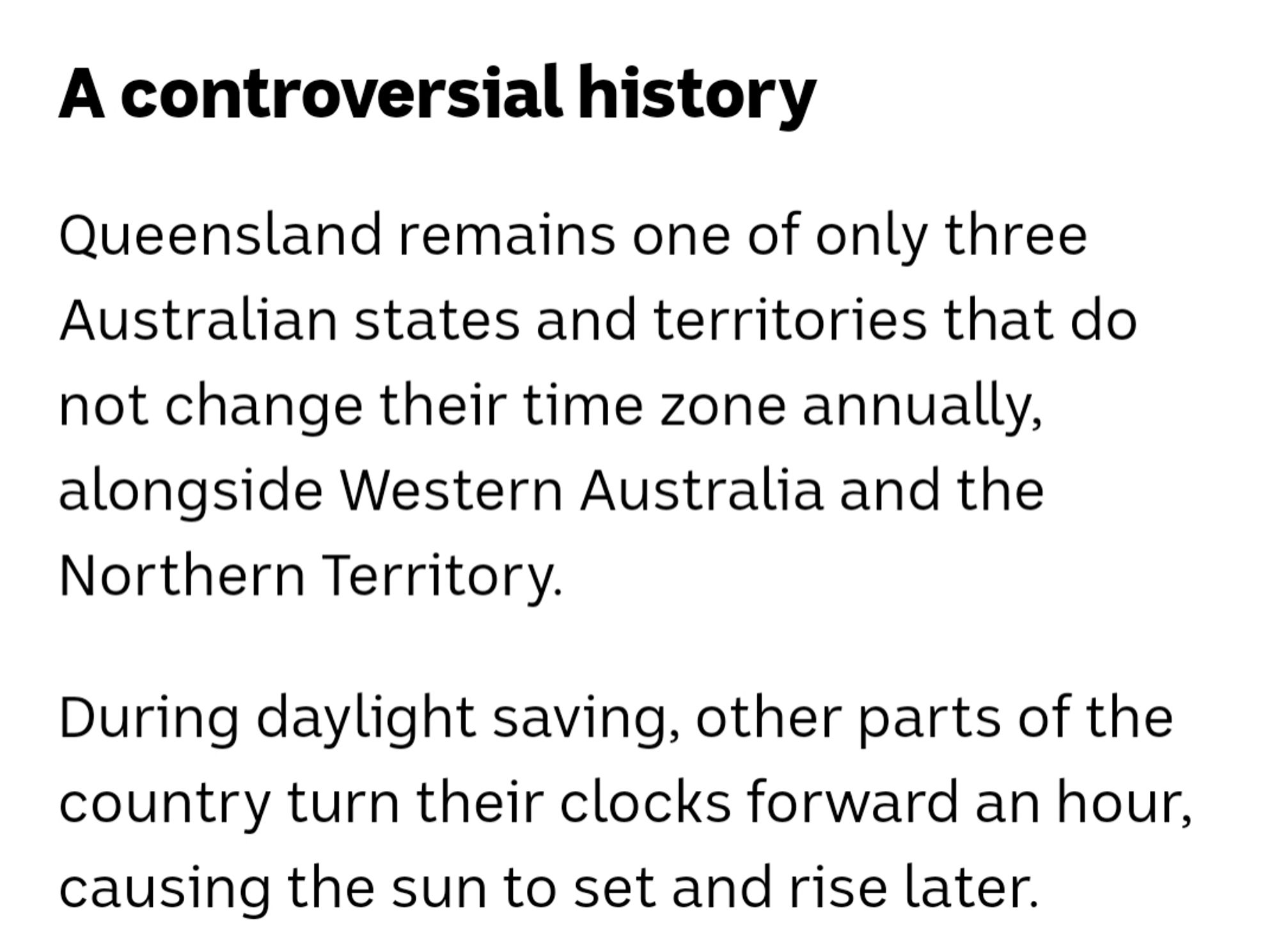 Screenshot from the linked article:
A controversial history 
Queensland remains one of only three Australian states and territories that do not change their time zone annually, alongside Western Australia and the Northern Territory.
During daylight saving, other parts of the country turn their clocks forward an hour, *causing the sun to set and rise later*.
 (My emphasis)