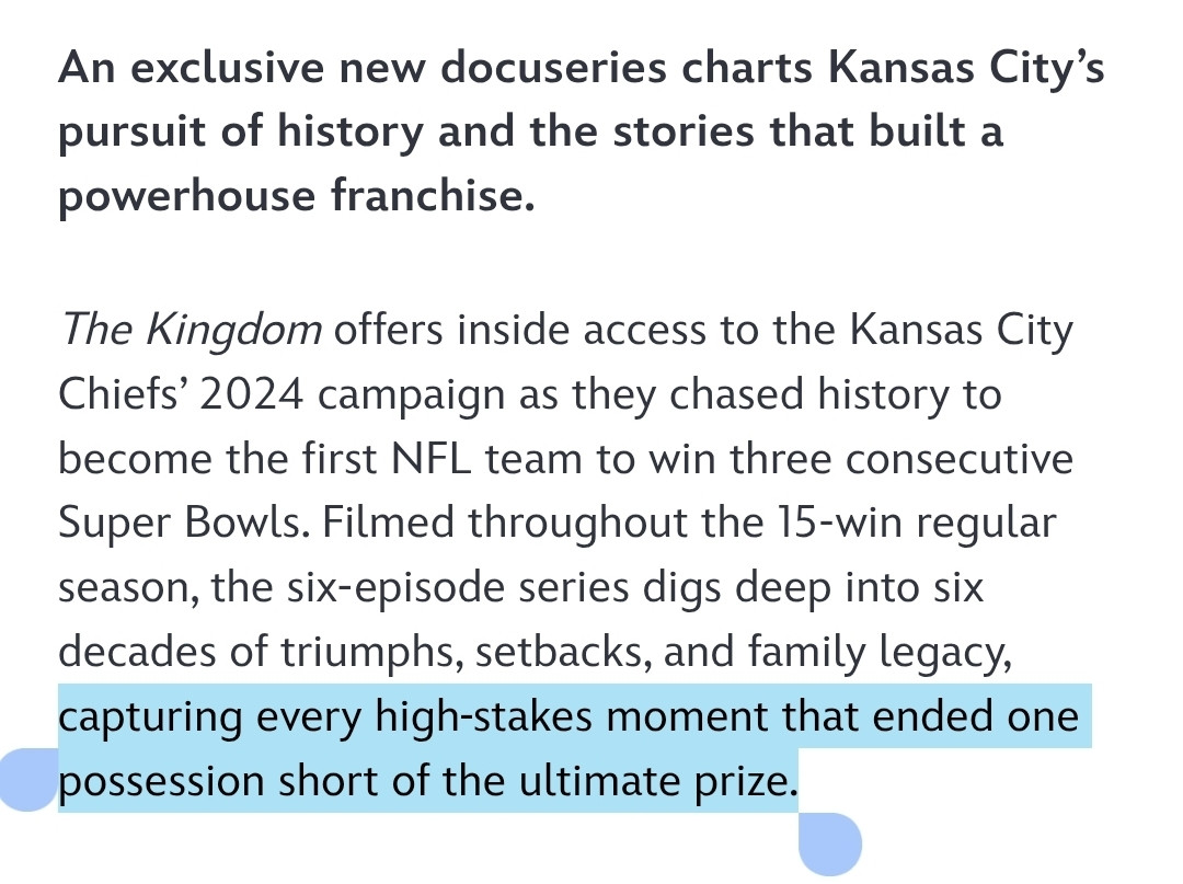 The Kingdom offers inside access to the Kansas City Chiefs’ 2024 campaign as they chased history to become the first NFL team to win three consecutive Super Bowls. Filmed throughout the 15-win regular season, the six-episode series digs deep into six decades of triumphs, setbacks, and family legacy, capturing every high‑stakes moment that ended one possession short of the ultimate prize