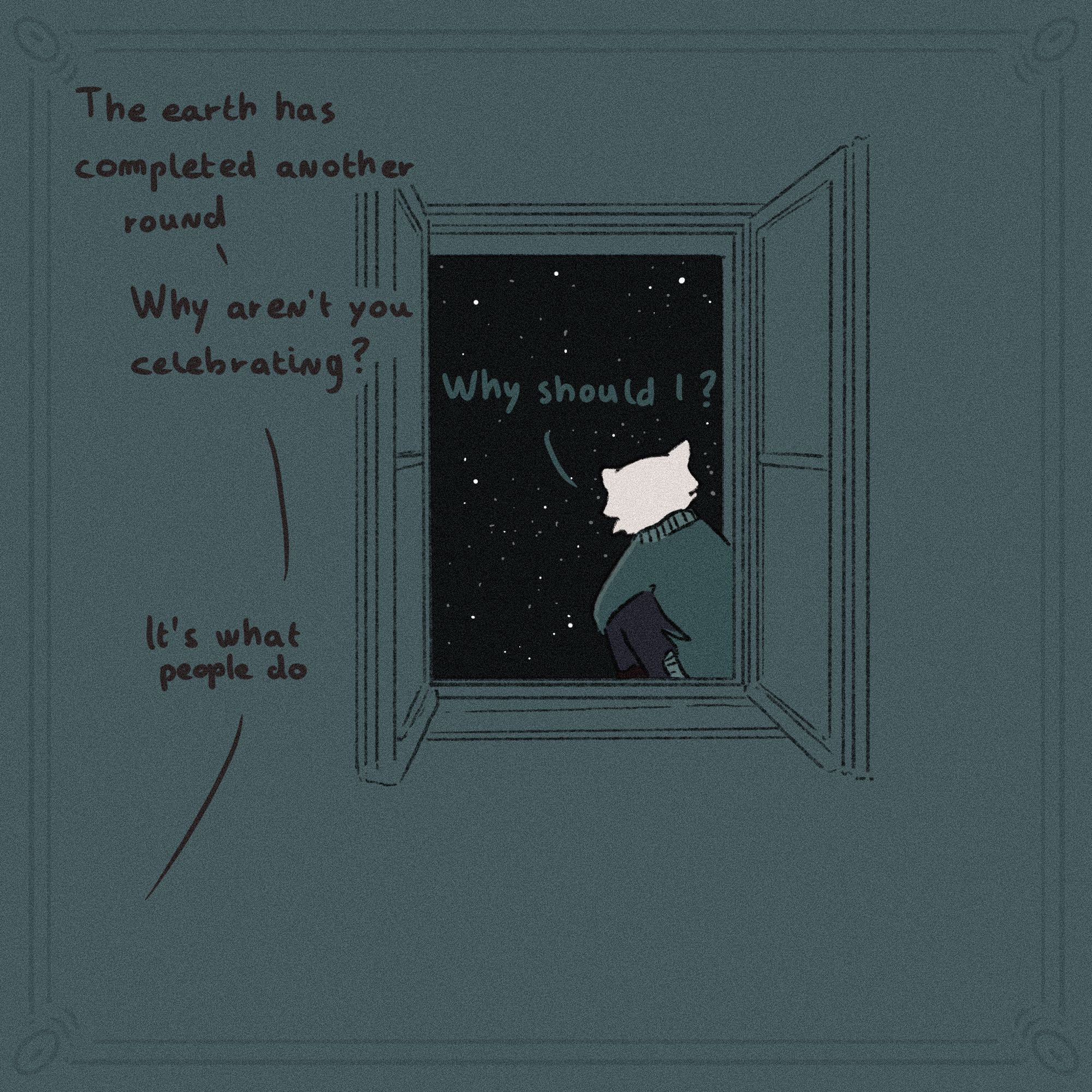 Theo is sitting on a windowsill, watching the night sky. Nox gradually joins with each panel, climbing and sitting next to him.

N : The earth has completed another round 
N : Why aren’t you celebrating ?
T : Why should I ? 
N : It’s what people do